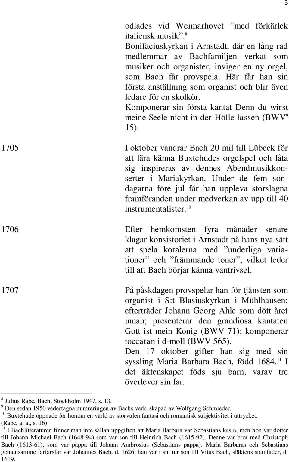 Här får han sin första anställning som organist och blir även ledare för en skolkör. Komponerar sin första kantat Denn du wirst meine Seele nicht in der Hölle lassen (BWV 9 15).