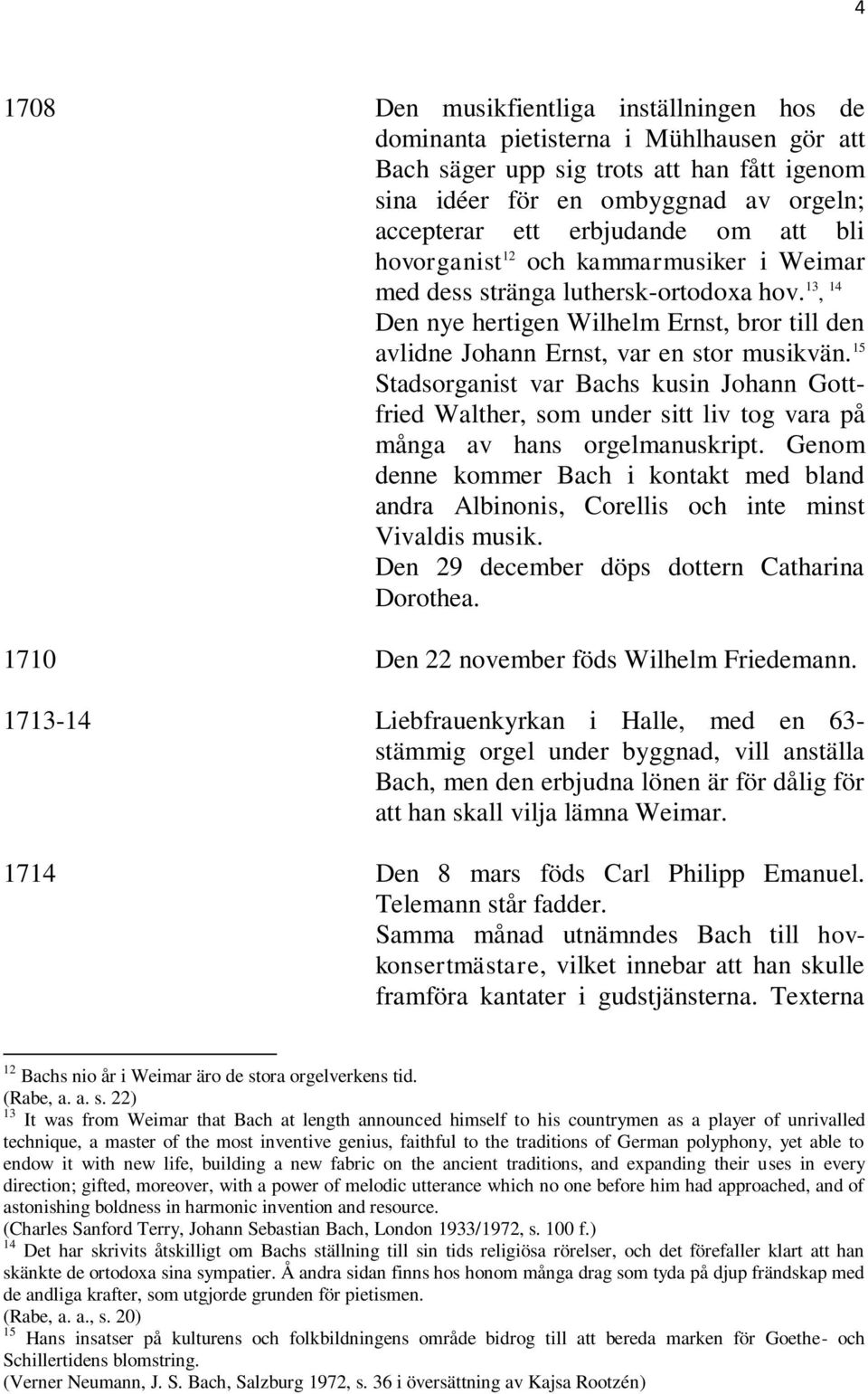 15 Stadsorganist var Bachs kusin Johann Gottfried Walther, som under sitt liv tog vara på många av hans orgelmanuskript.