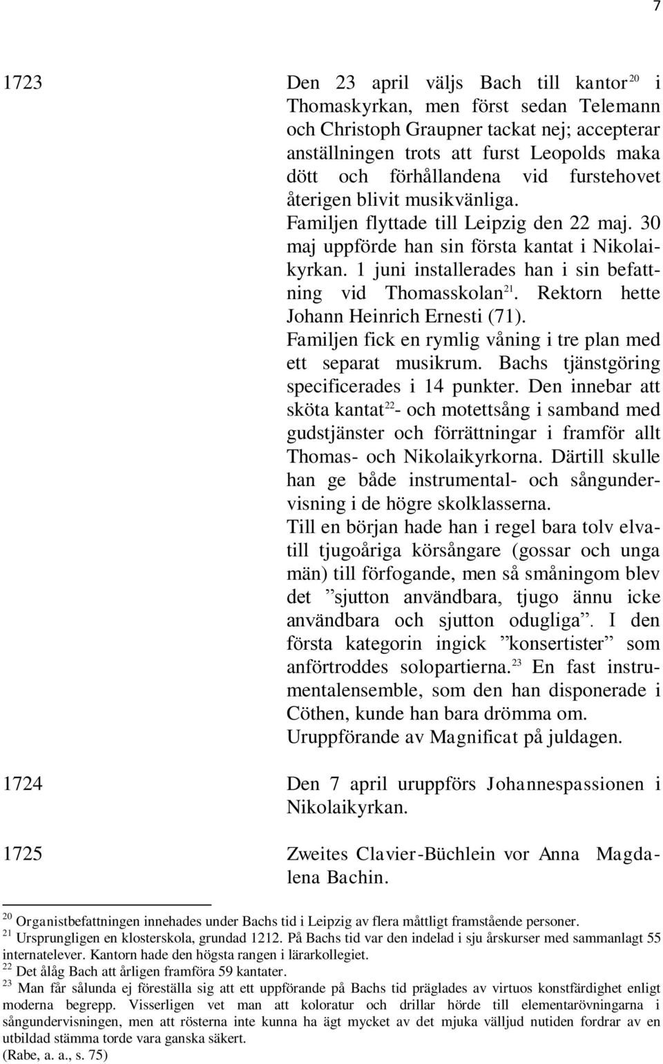 1 juni installerades han i sin befattning vid Thomasskolan 21. Rektorn hette Johann Heinrich Ernesti (71). Familjen fick en rymlig våning i tre plan med ett separat musikrum.