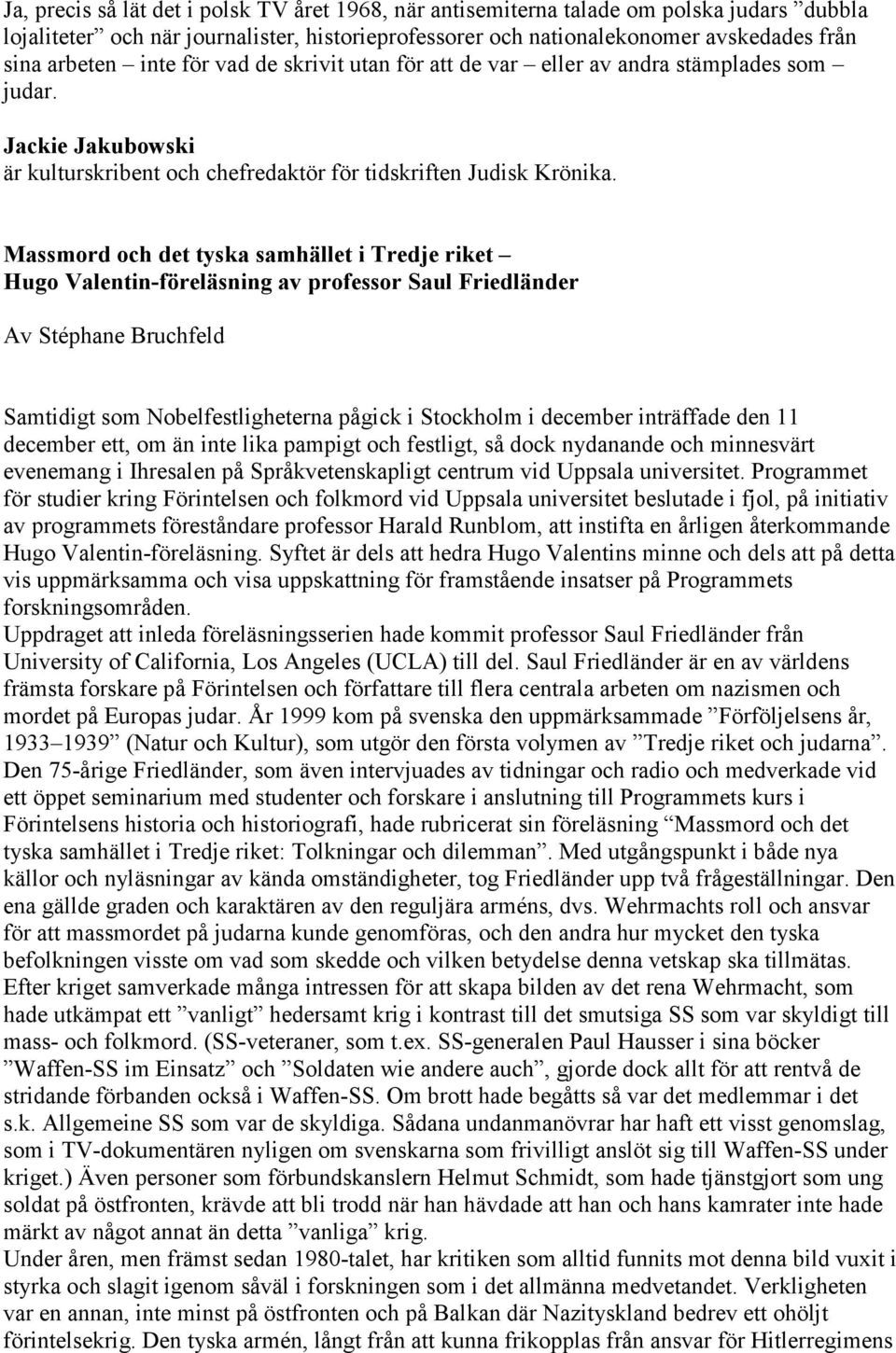 Massmord och det tyska samhället i Tredje riket Hugo Valentin-föreläsning av professor Saul Friedländer Av Stéphane Bruchfeld Samtidigt som Nobelfestligheterna pågick i Stockholm i december