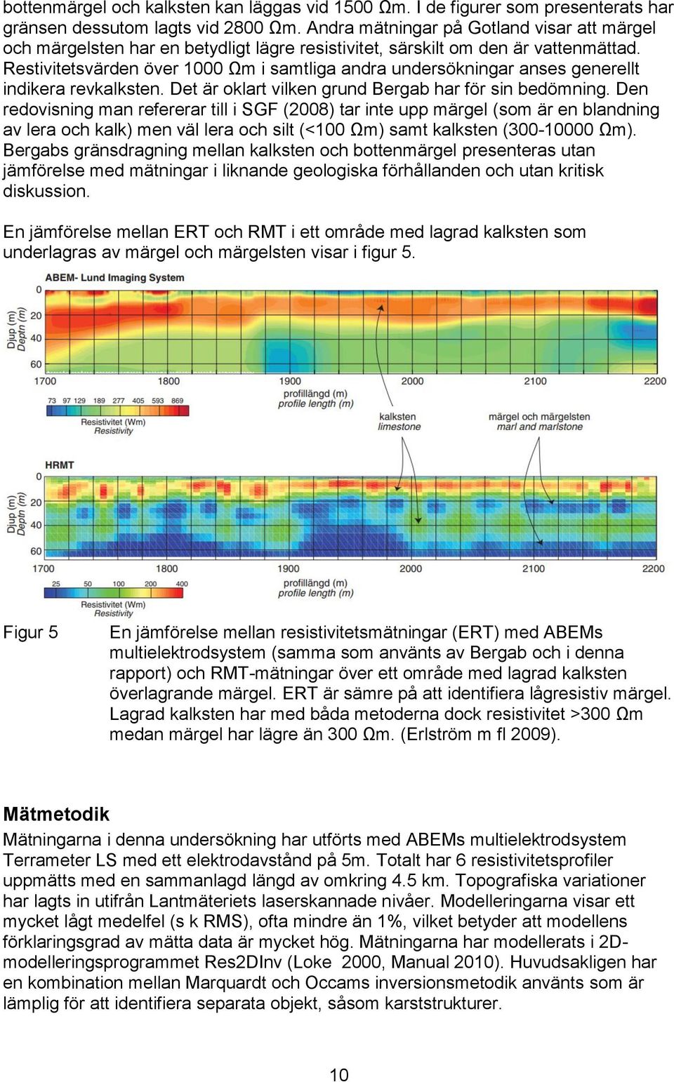 Restivitetsvärden över 1000 Ωm i samtliga andra undersökningar anses generellt indikera revkalksten. Det är oklart vilken grund Bergab har för sin bedömning.