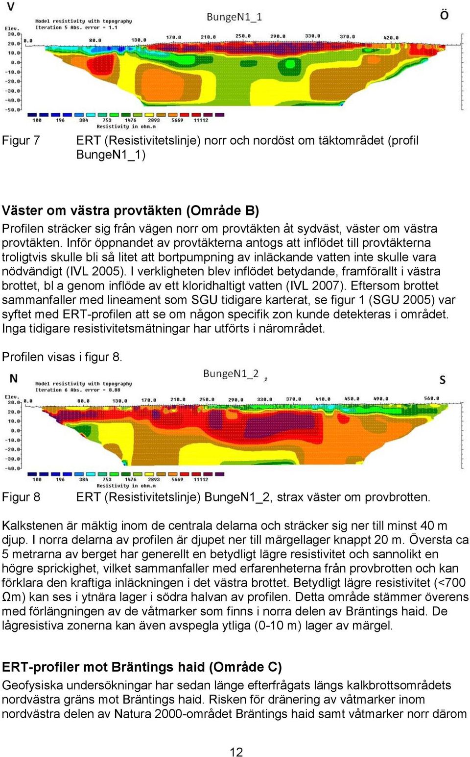 I verkligheten blev inflödet betydande, framförallt i västra brottet, bl a genom inflöde av ett kloridhaltigt vatten (IVL 2007).