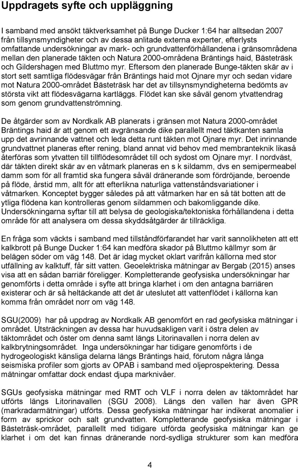 Eftersom den planerade Bunge-täkten skär av i stort sett samtliga flödesvägar från Bräntings haid mot Ojnare myr och sedan vidare mot Natura 2000-området Bästeträsk har det av tillsynsmyndigheterna