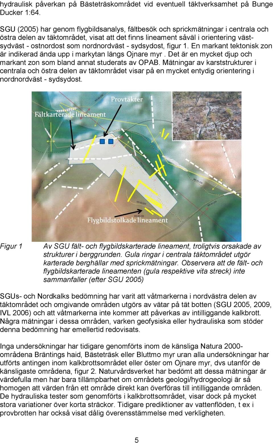 nordnordväst - sydsydost, figur 1. En markant tektonisk zon är indikerad ända upp i markytan längs Ojnare myr. Det är en mycket djup och markant zon som bland annat studerats av OPAB.