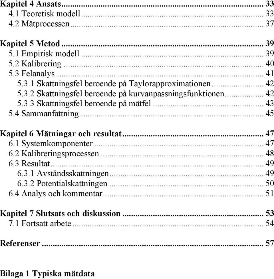 .. 45 Kapitel 6 Mätninga och eultat... 47 6.1 Sytemkomponente... 47 6.2 Kalibeingpoceen... 48 6.3 Reultat... 49 6.3.1 Avtåndkattningen... 49 6.3.2 Potentialkattningen.