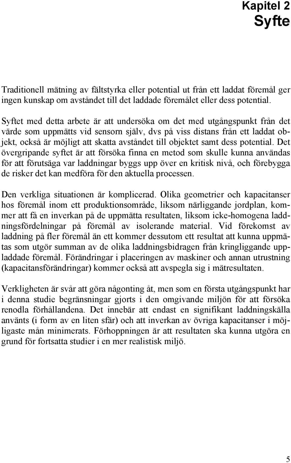 potential. Det övegipande yftet ä att fööka finna en metod om kulle kunna använda fö att föutäga va laddninga bygg upp öve en kitik nivå, och föebygga de ike det kan medföa fö den aktuella poceen.