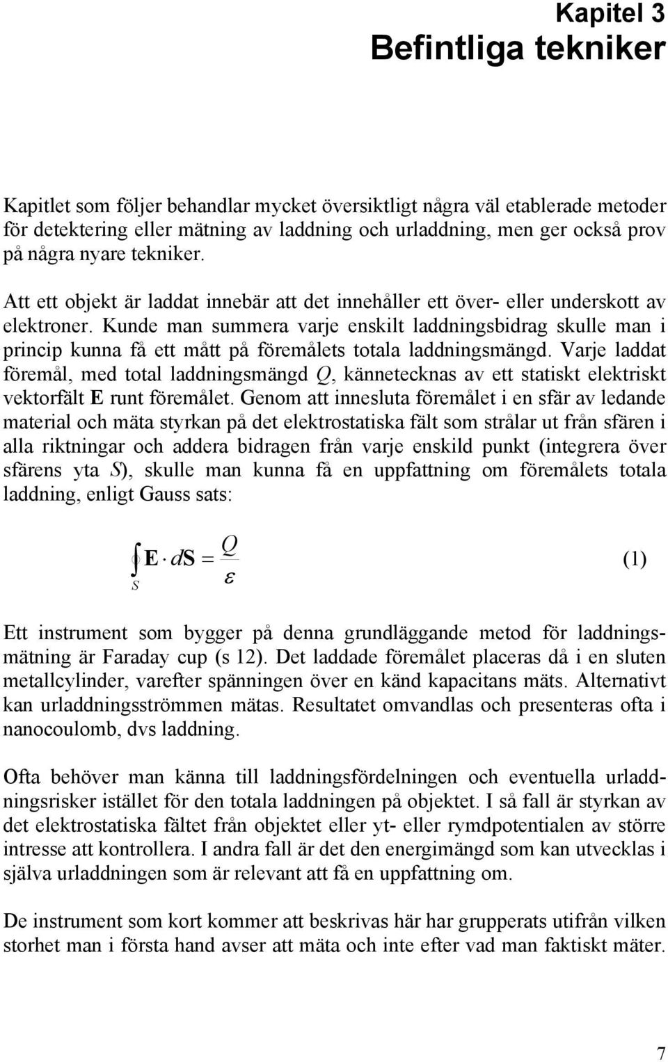 Vaje laddat föemål, med total laddningmängd Q, känneteckna av ett tatikt elektikt vektofält E unt föemålet.