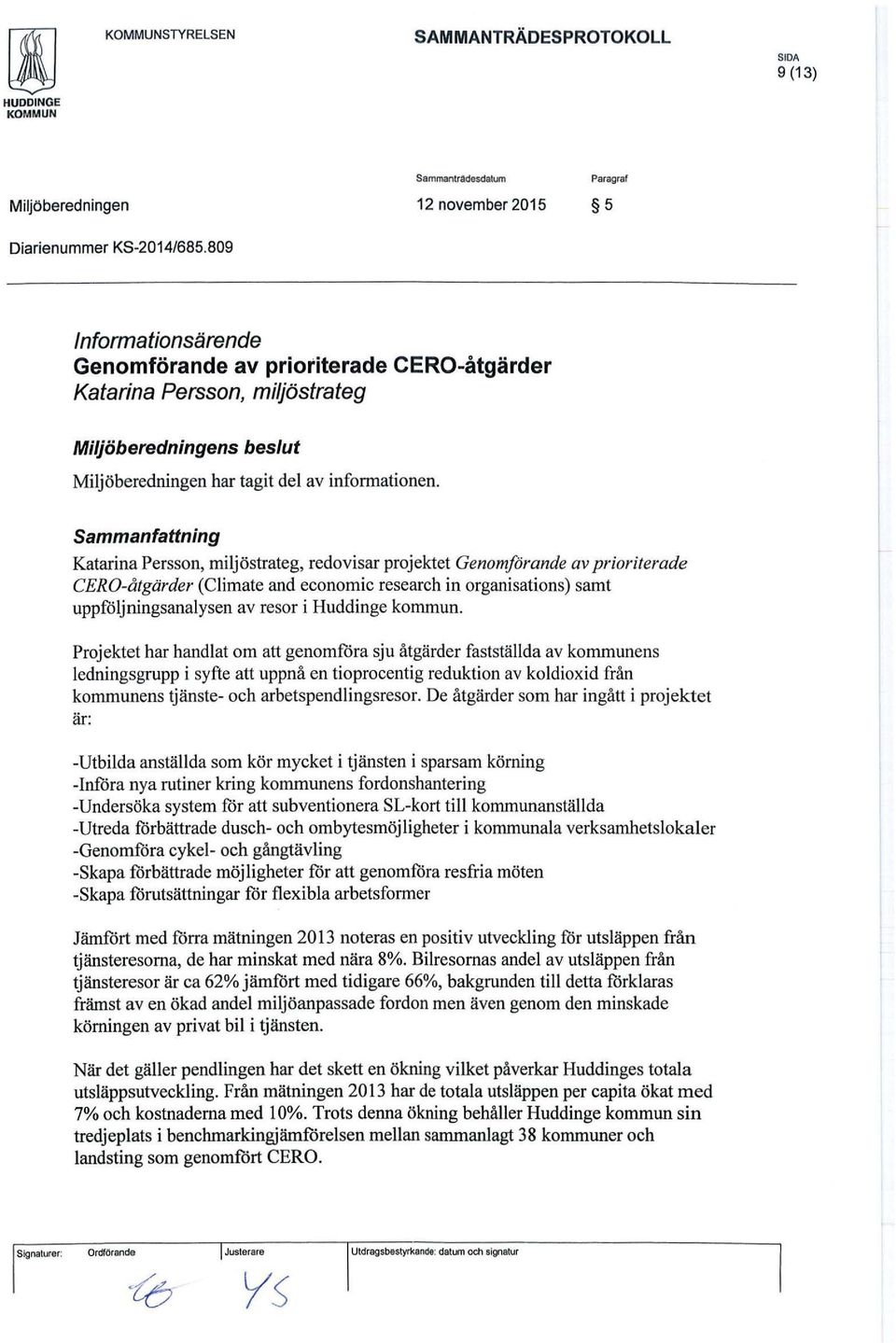 Sammanfattning Katarina Persson, miljöstrateg, redovisar projektet Genomförande av prioriterade CERO-åtgärder (Climate and economic research in organisations) samt uppföljningsanalysen av resor i