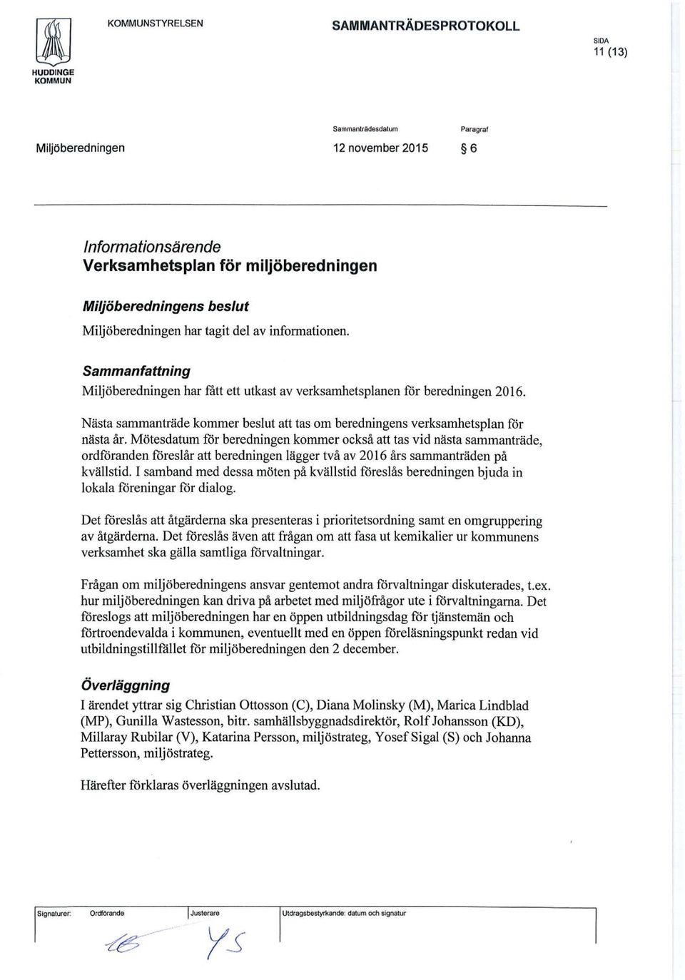 Mötesdatum för beredningen kommer också att tas vid nästa sammanträde, ordföranden föreslår att beredningen lägger två av 2016 års sammanträden på kvällstid.