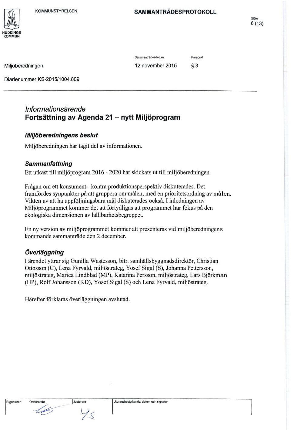 Sammanfattning Ett utkast till miljöprogram 2016-2020 har skickats ut till miljö beredningen. Frågan om ett konsument- kontra produktionsperspektiv diskuterades.