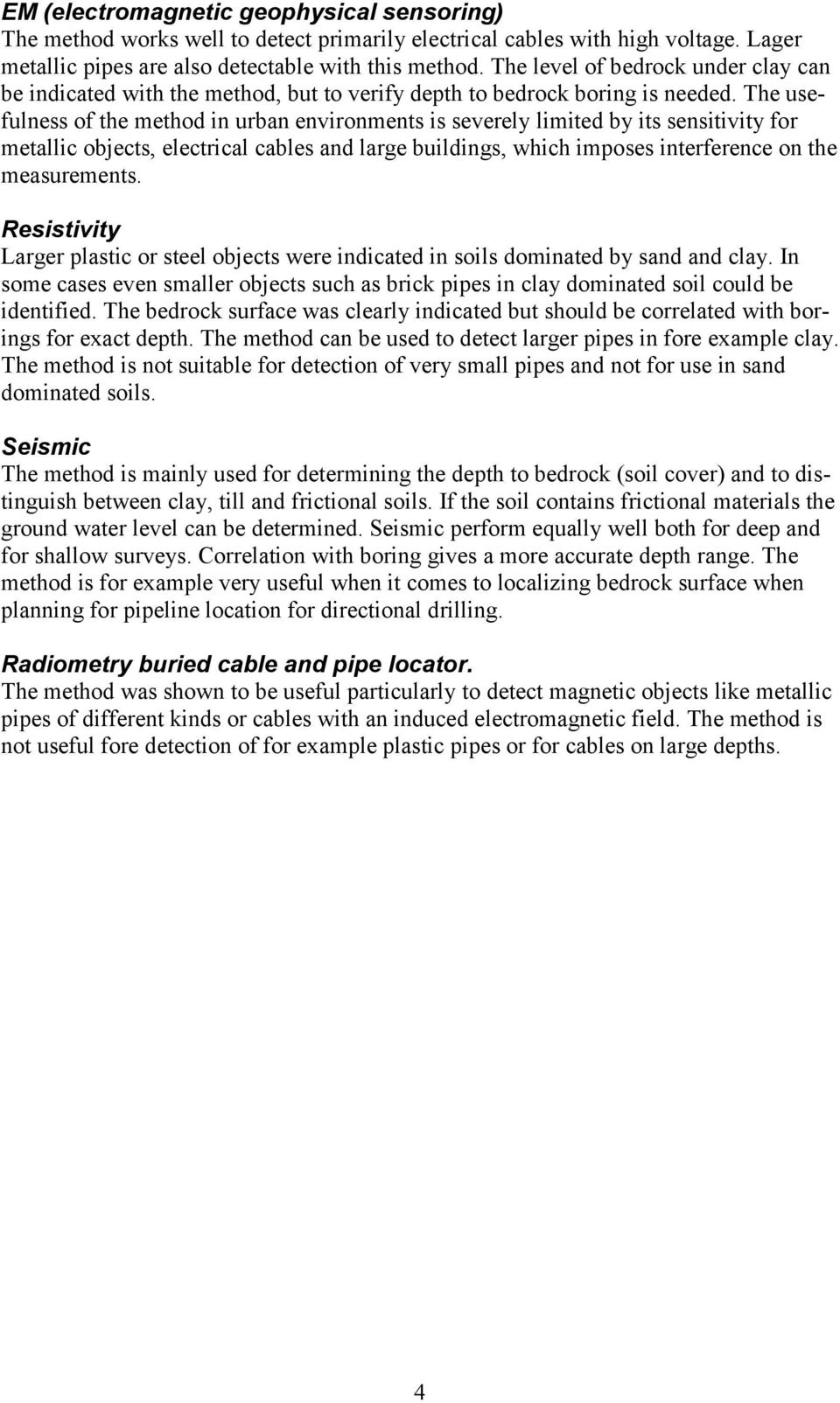 The usefulness of the method in urban environments is severely limited by its sensitivity for metallic objects, electrical cables and large buildings, which imposes interference on the measurements.