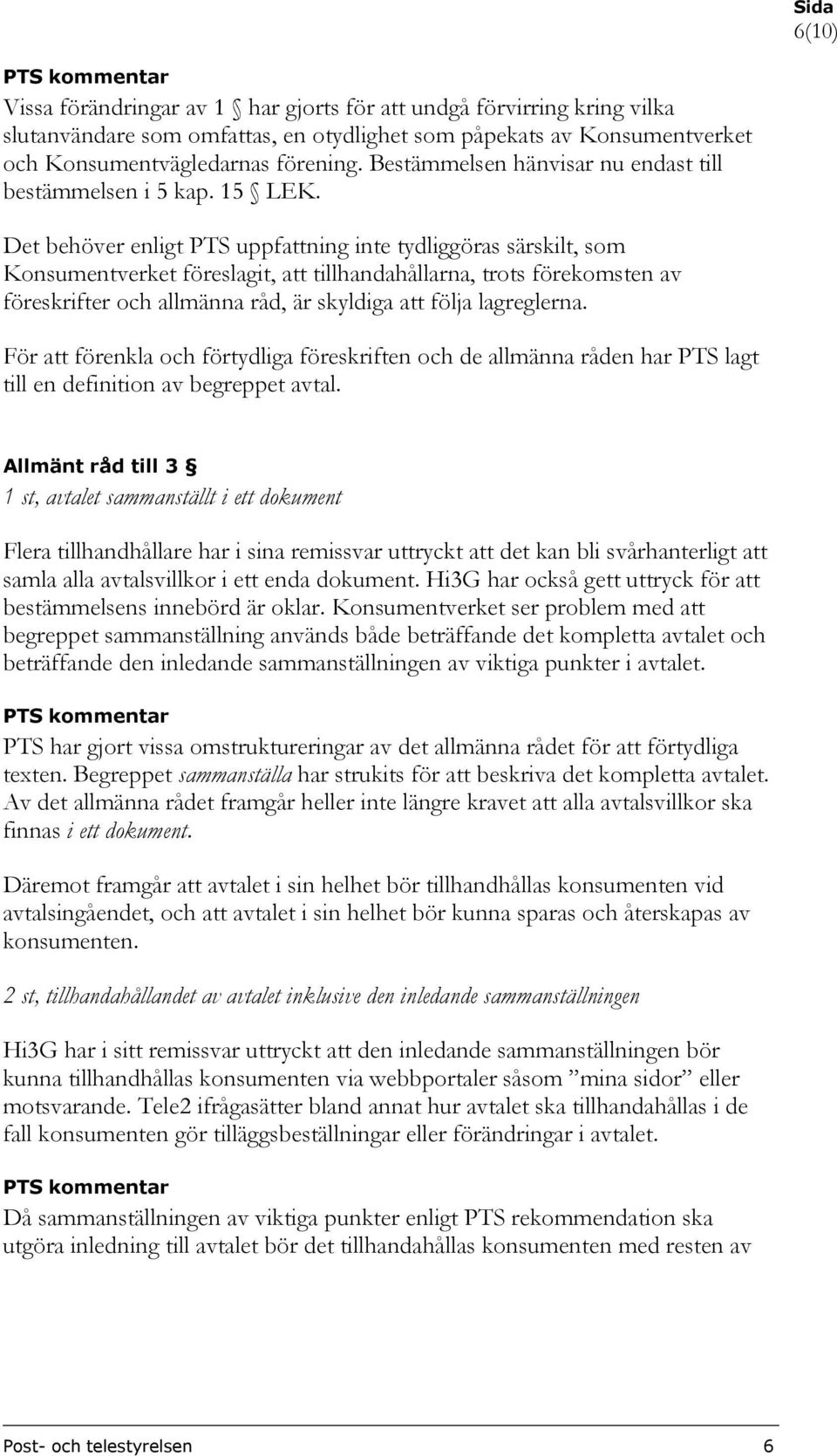 Det behöver enligt PTS uppfattning inte tydliggöras särskilt, som Konsumentverket föreslagit, att tillhandahållarna, trots förekomsten av föreskrifter och allmänna råd, är skyldiga att följa