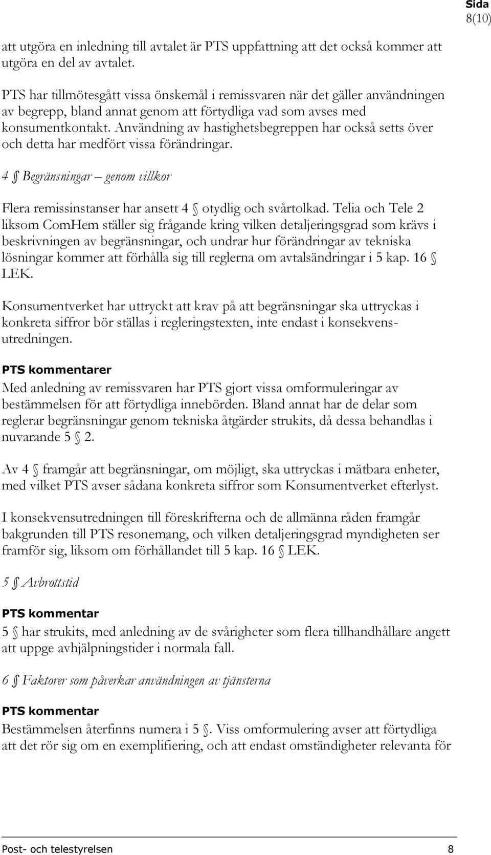 Användning av hastighetsbegreppen har också setts över och detta har medfört vissa förändringar. 4 Begränsningar genom villkor Flera remissinstanser har ansett 4 otydlig och svårtolkad.