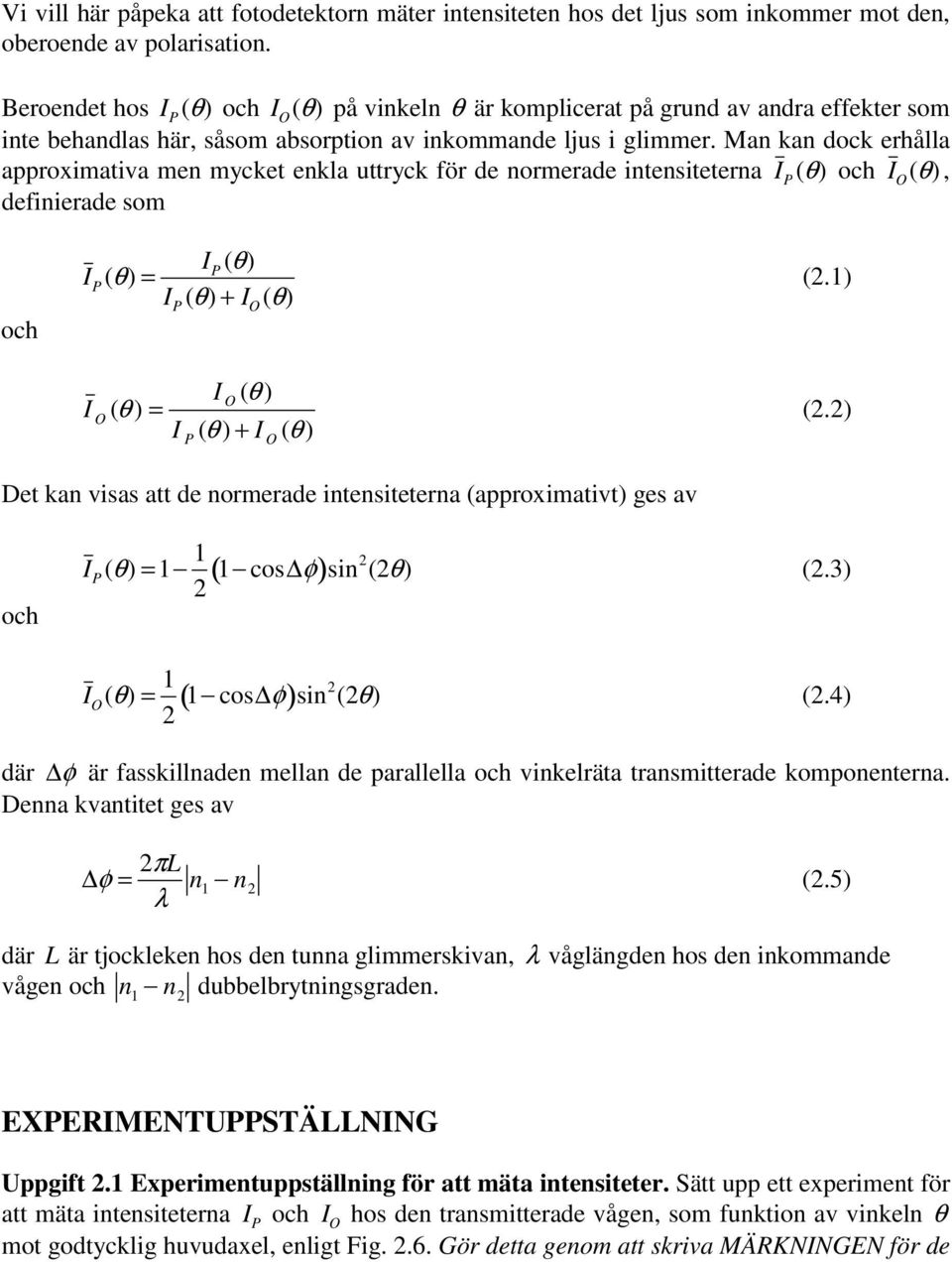 Man kan dock erhålla approximativa men mycket enkla uttryck för de normerade intensiteterna I P (θ) och I O (θ), definierade som och I P (θ) = I P (θ) I P (θ) + I O (θ) (2.1) I O I O ( θ ) ( θ ) = (2.