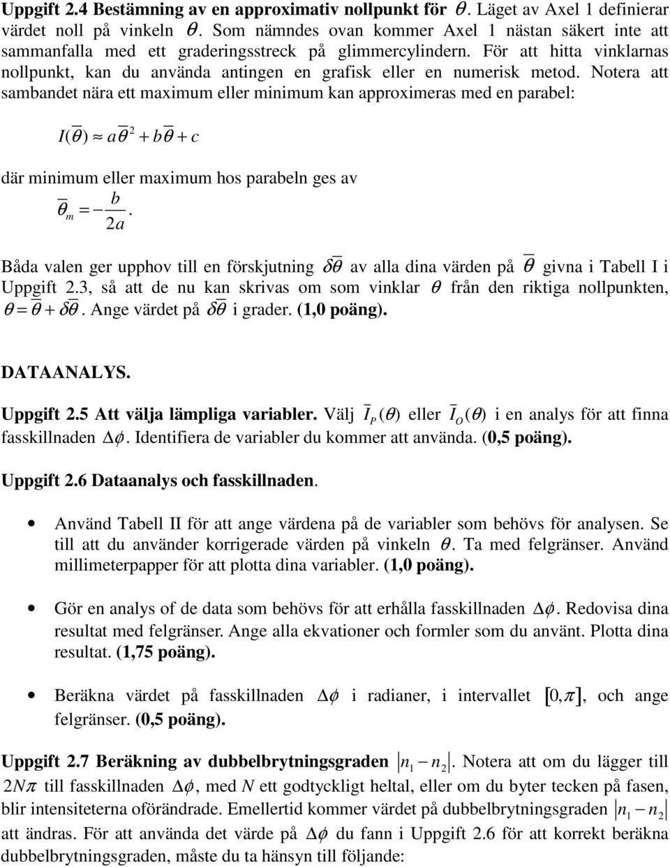 För att hitta vinklarnas nollpunkt, kan du använda antingen en grafisk eller en numerisk metod.