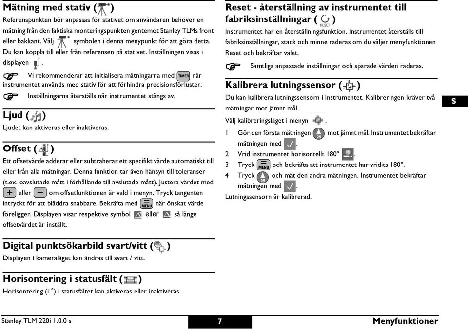 Vi rekommenderar att initialisera mätningarna med när instrumentet används med stativ för att förhindra precisionsförluster. Ljud ( ) nställningarna återställs när instrumentet stängs av.