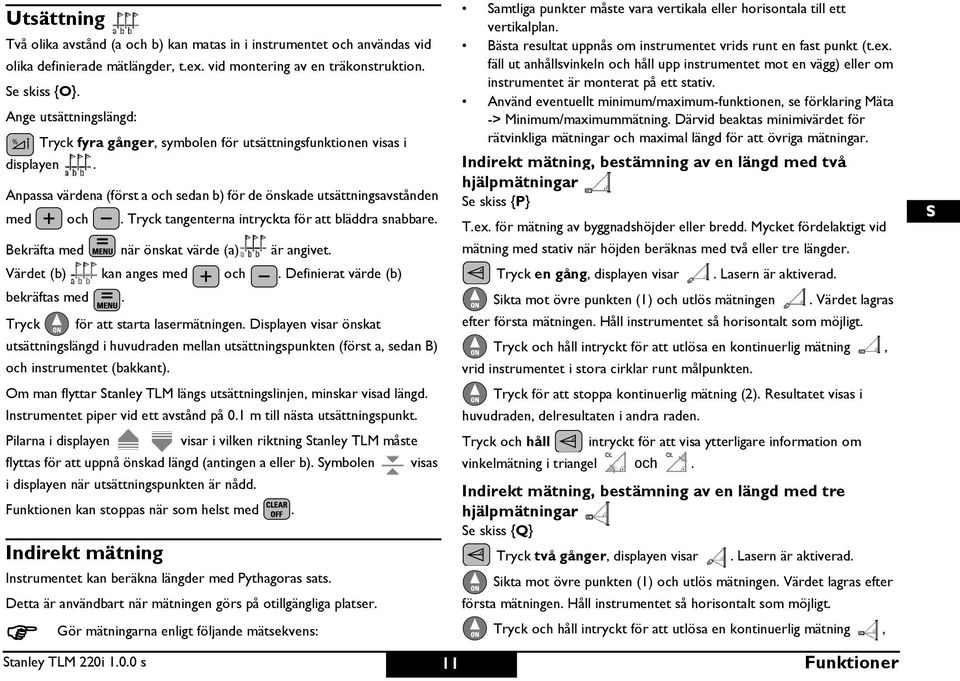 Tryck tangenterna intryckta för att bläddra snabbare. Bekräfta med när önskat värde (a) är angivet. Värdet (b) kan anges med och. efinierat värde (b) bekräftas med.