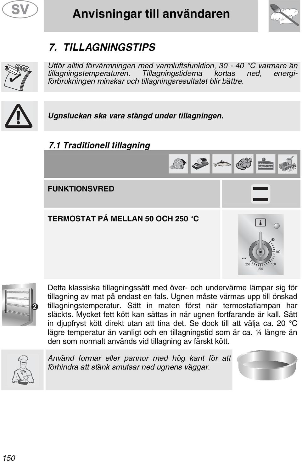 1 Traditionell tillagning FUNKTIONSVRED TERMOSTAT PÅ MELLAN 50 OCH 50 C Detta klassiska tillagningssätt med över- och undervärme lämpar sig för tillagning av mat på endast en fals.