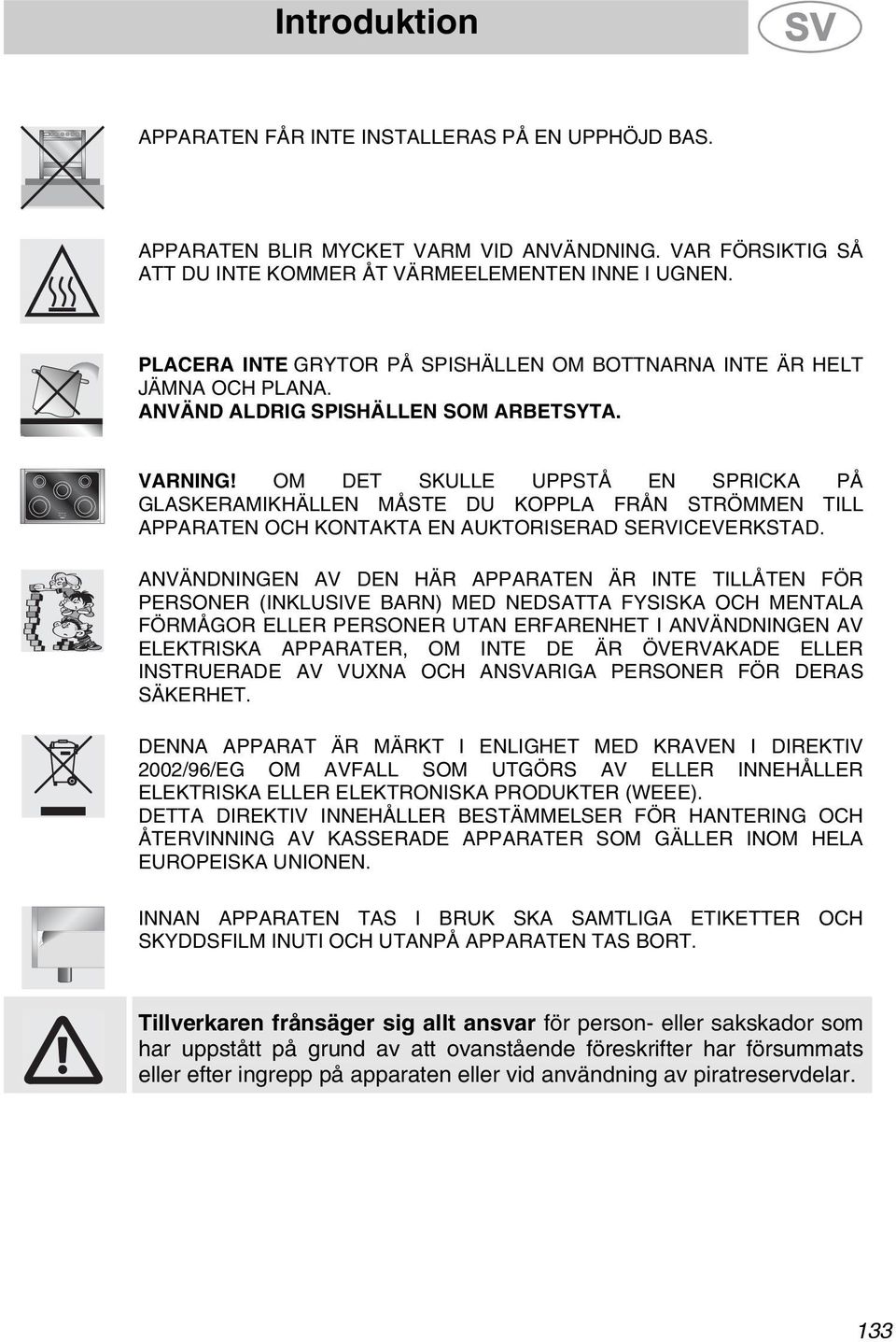 OM DET SKULLE UPPSTÅ EN SPRICKA PÅ GLASKERAMIKHÄLLEN MÅSTE DU KOPPLA FRÅN STRÖMMEN TILL APPARATEN OCH KONTAKTA EN AUKTORISERAD SERVICEVERKSTAD.