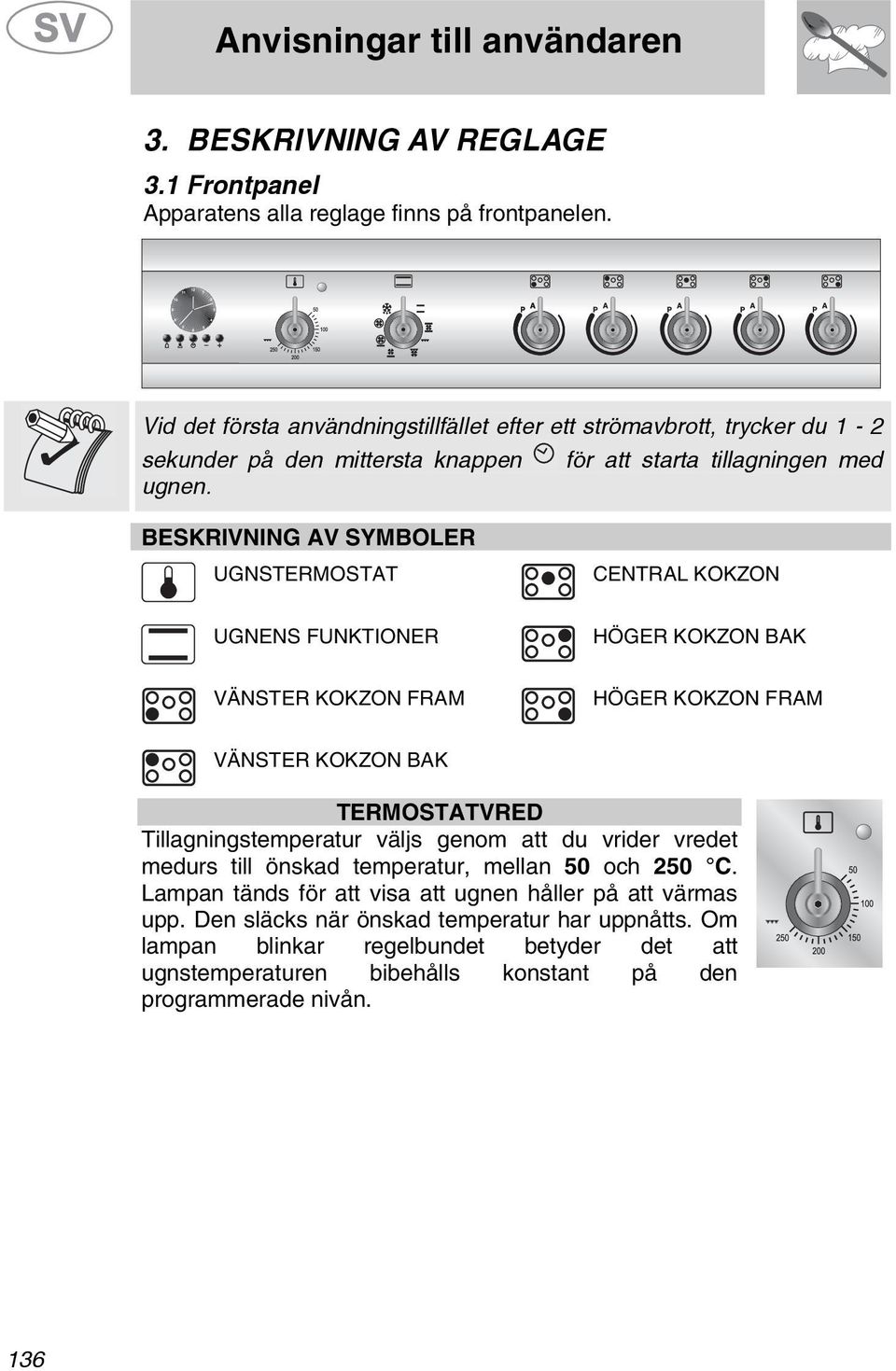 BESKRIVNING AV SYMBOLER UGNSTERMOSTAT CENTRAL KOKZON UGNENS FUNKTIONER HÖGER KOKZON BAK VÄNSTER KOKZON FRAM HÖGER KOKZON FRAM VÄNSTER KOKZON BAK TERMOSTATVRED Tillagningstemperatur