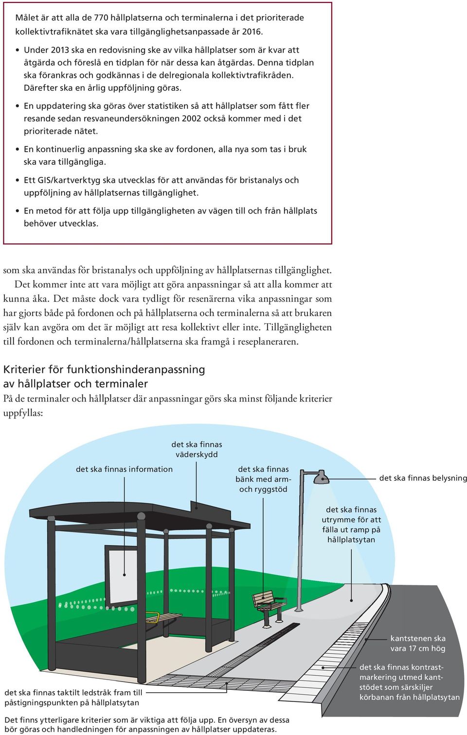 Denna tidplan ska förankras och godkännas i de delregionala kollektivtrafikråden. Därefter ska en årlig uppföljning göras.