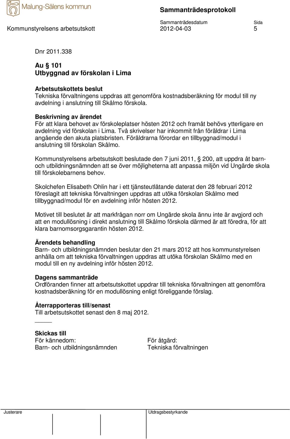 För att klara behovet av förskoleplatser hösten 2012 och framåt behövs ytterligare en avdelning vid förskolan i Lima. Två skrivelser har inkommit från föräldrar i Lima angående den akuta platsbristen.