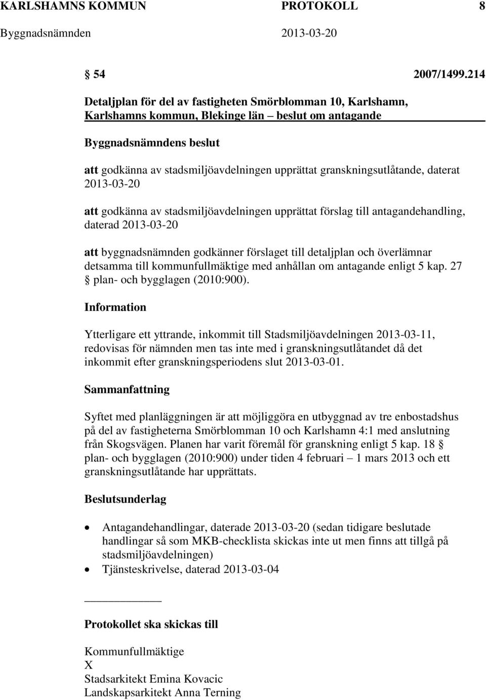 2013-03-20 att godkänna av stadsmiljöavdelningen upprättat förslag till antagandehandling, daterad 2013-03-20 att byggnadsnämnden godkänner förslaget till detaljplan och överlämnar detsamma till