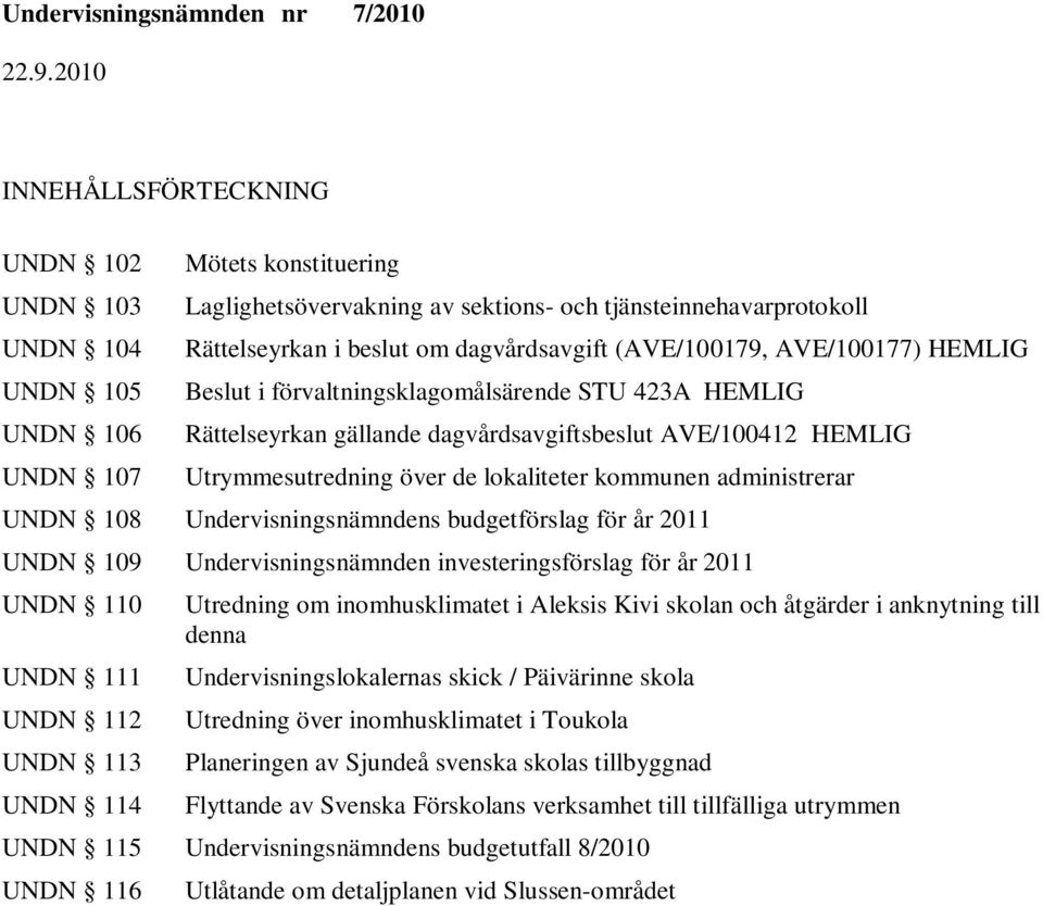 lokaliteter kommunen administrerar UNDN 108 s budgetförslag för år 2011 UNDN 109 investeringsförslag för år 2011 UNDN 110 UNDN 111 UNDN 112 UNDN 113 UNDN 114 Utredning om inomhusklimatet i Aleksis