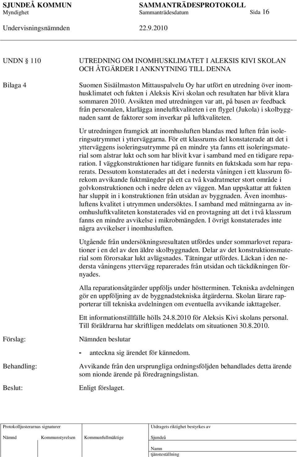 Avsikten med utredningen var att, på basen av feedback från personalen, klarlägga inneluftkvaliteten i en flygel (Jukola) i skolbyggnaden samt de faktorer som inverkar på luftkvaliteten.