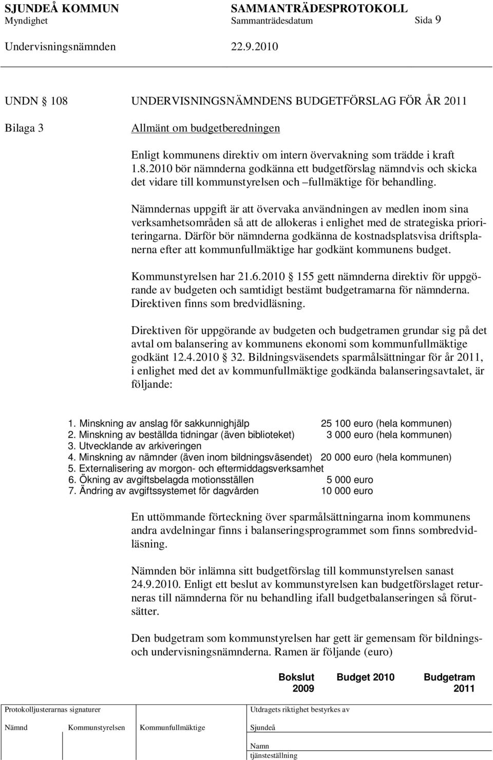 Därför bör nämnderna godkänna de kostnadsplatsvisa driftsplanerna efter att kommunfullmäktige har godkänt kommunens budget. Kommunstyrelsen har 21.6.