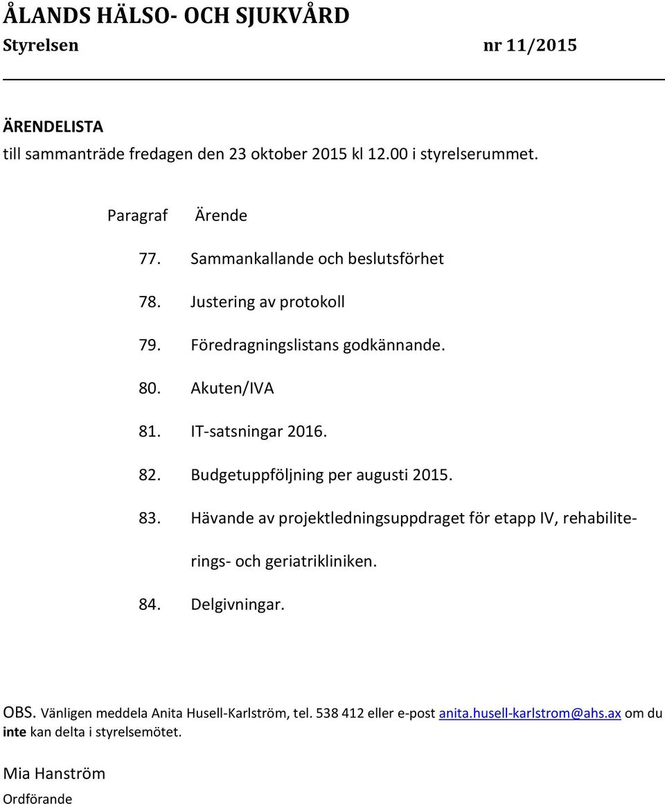 Budgetuppföljning per augusti 2015. 83. Hävande av projektledningsuppdraget för etapp IV, rehabiliterings- och geriatrikliniken. 84.