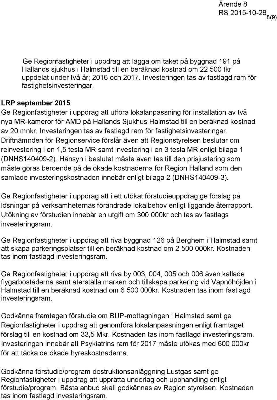 LRP september 2015 Ge Regionfastigheter i uppdrag att utföra lokalanpassning för installation av två nya MR-kameror för AMD på Hallands Sjukhus Halmstad till en beräknad kostnad av 20 mnkr.