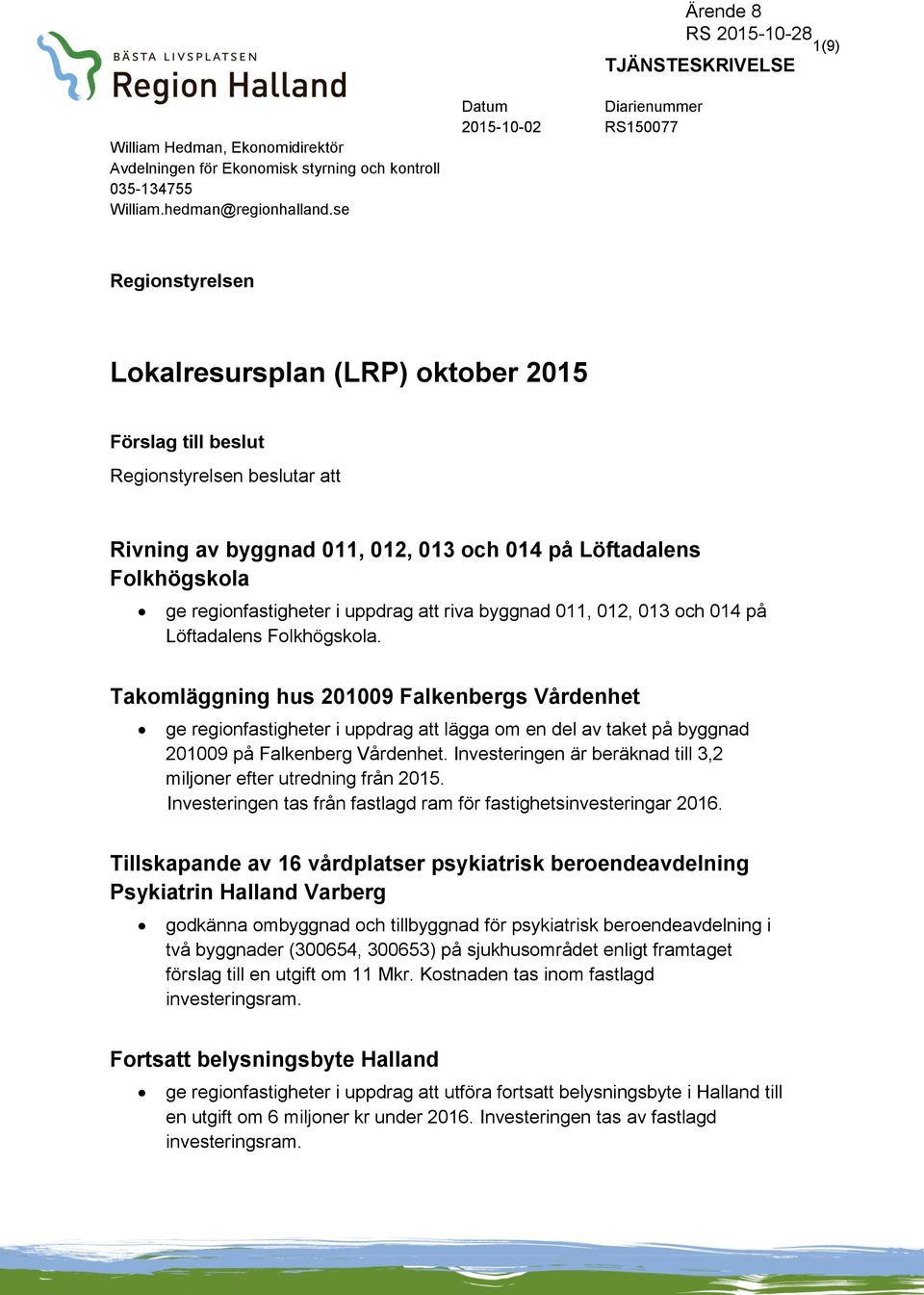 Folkhögskola ge regionfastigheter i uppdrag att riva byggnad 011, 012, 013 och 014 på Löftadalens Folkhögskola.