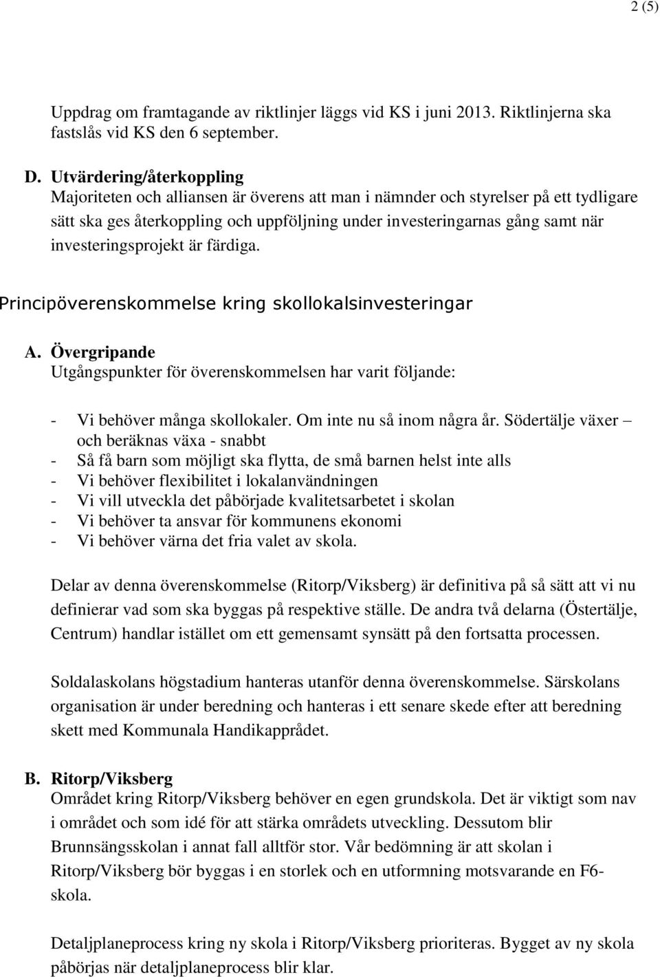 investeringsprojekt är färdiga. Principöverenskommelse kring skollokalsinvesteringar A. Övergripande Utgångspunkter för överenskommelsen har varit följande: - Vi behöver många skollokaler.