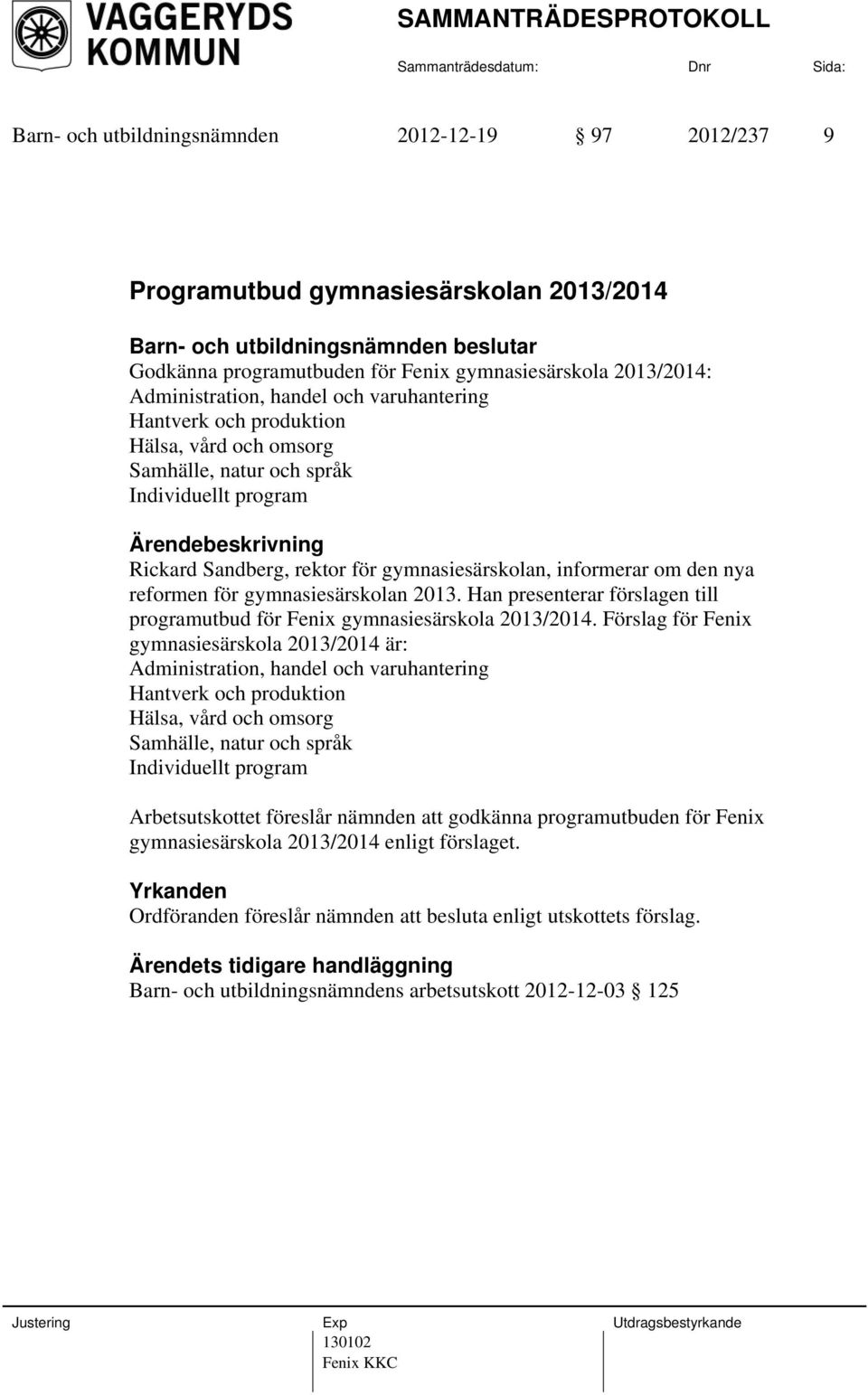 Han presenterar förslagen till programutbud för Fenix gymnasiesärskola 2013/2014.