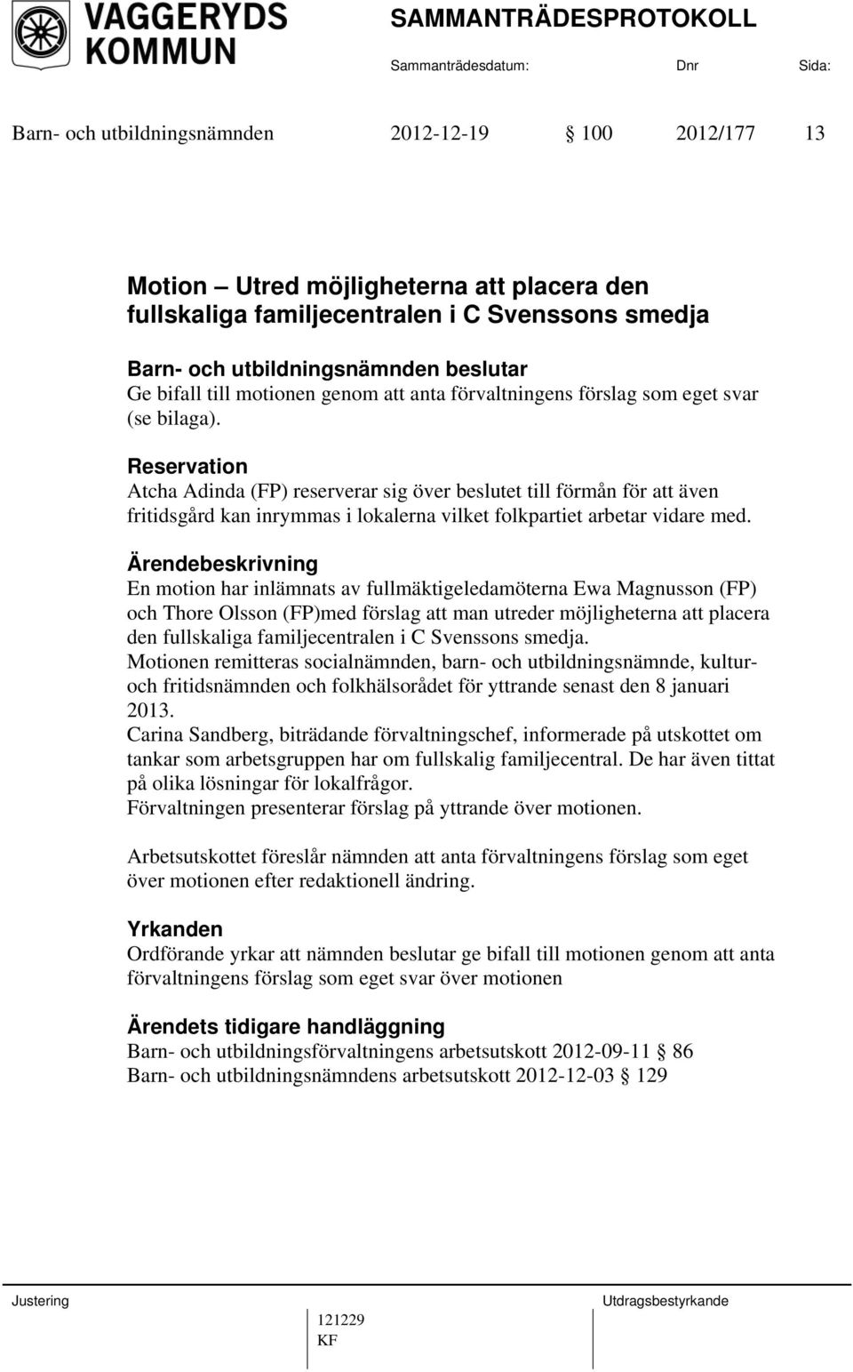 Reservation Atcha Adinda (FP) reserverar sig över beslutet till förmån för att även fritidsgård kan inrymmas i lokalerna vilket folkpartiet arbetar vidare med.