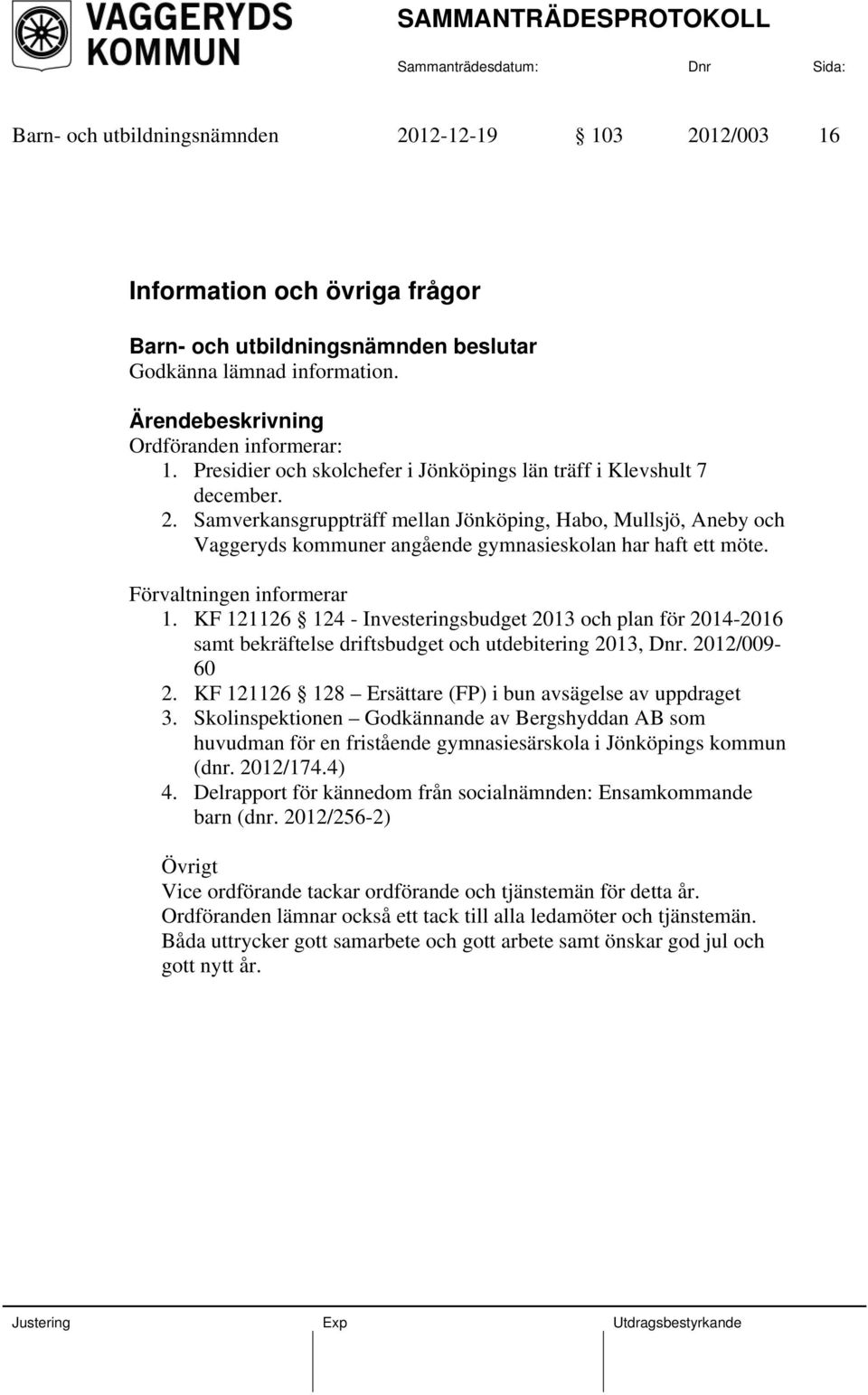 Förvaltningen informerar 1. KF 121126 124 - Investeringsbudget 2013 och plan för 2014-2016 samt bekräftelse driftsbudget och utdebitering 2013, Dnr. 2012/009-60 2.