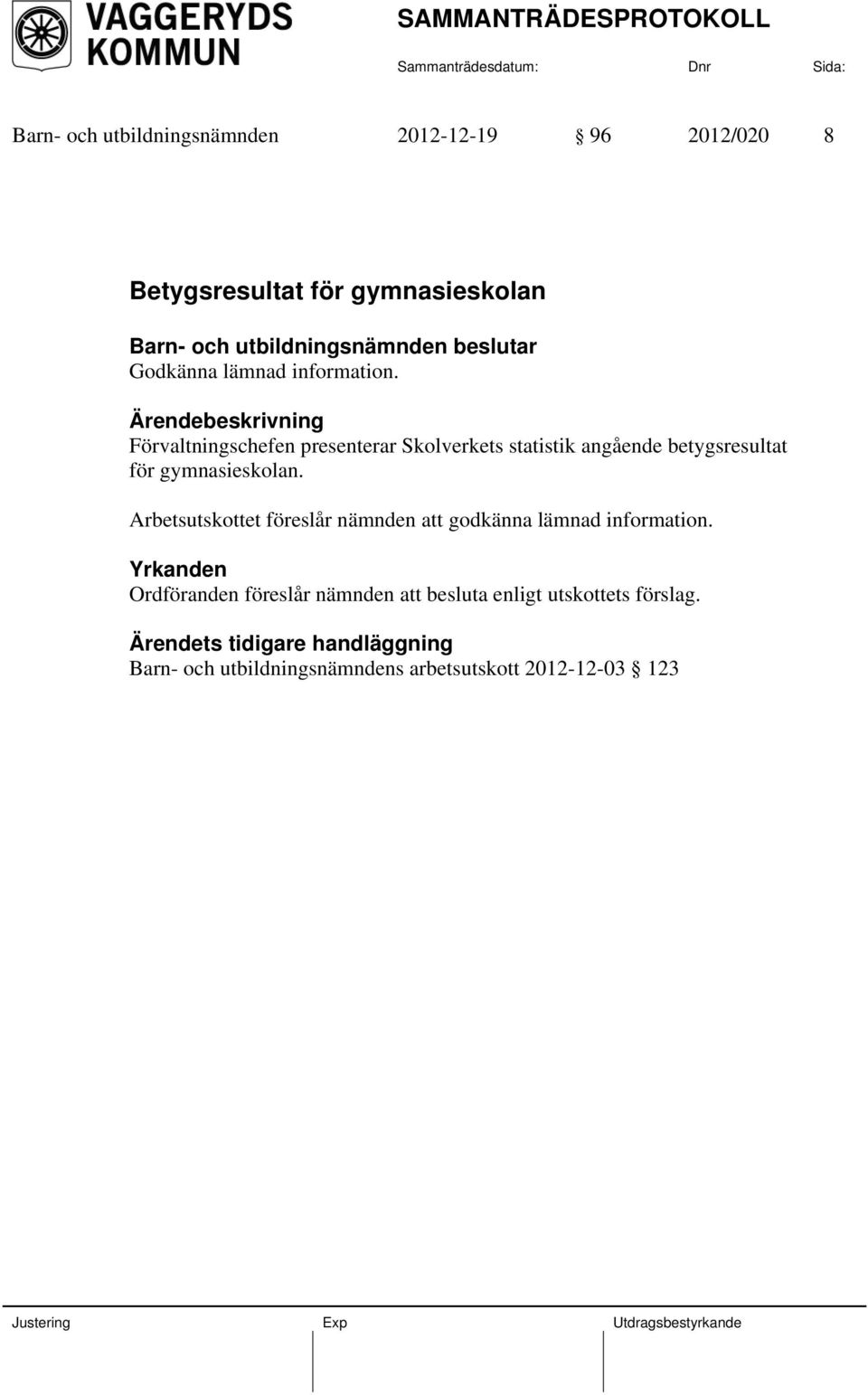 Förvaltningschefen presenterar Skolverkets statistik angående betygsresultat för gymnasieskolan.