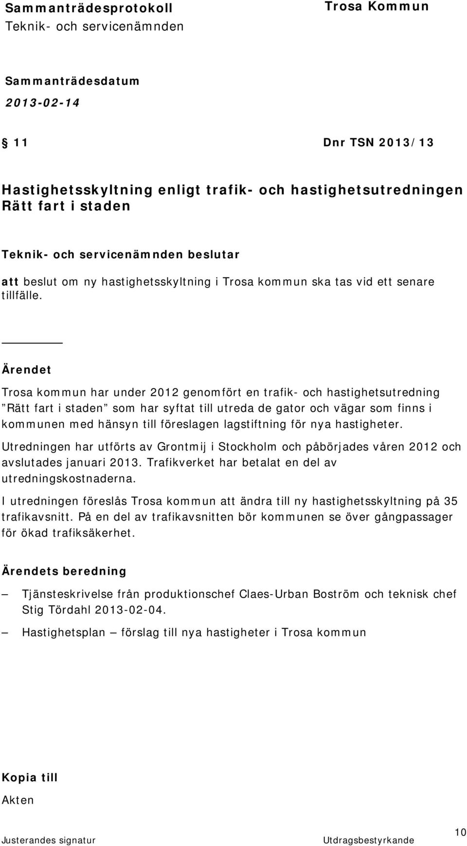 för nya hastigheter. Utredningen har utförts av Grontmij i Stockholm och påbörjades våren 2012 och avslutades januari 2013. Trafikverket har betalat en del av utredningskostnaderna.