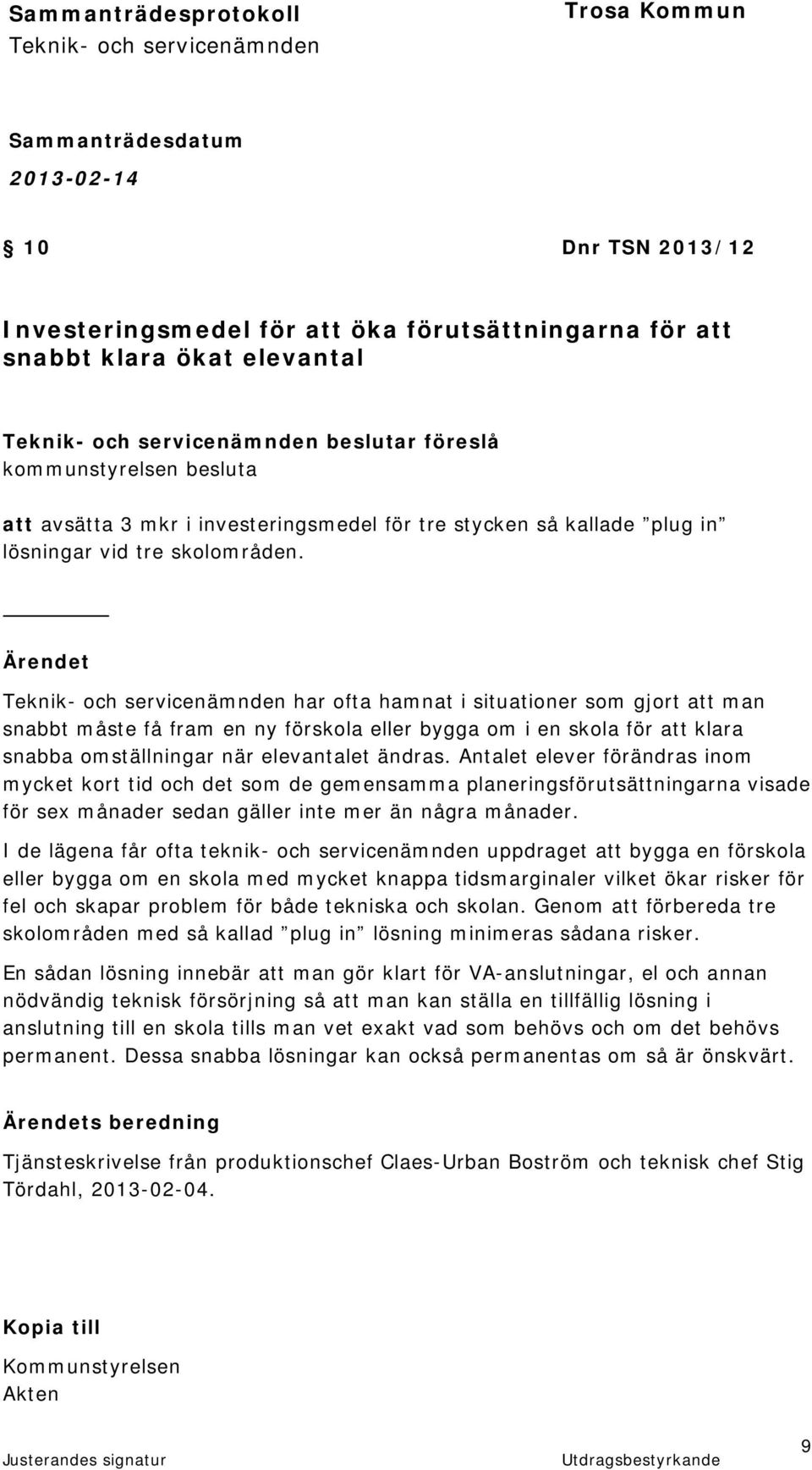 har ofta hamnat i situationer som gjort att man snabbt måste få fram en ny förskola eller bygga om i en skola för att klara snabba omställningar när elevantalet ändras.