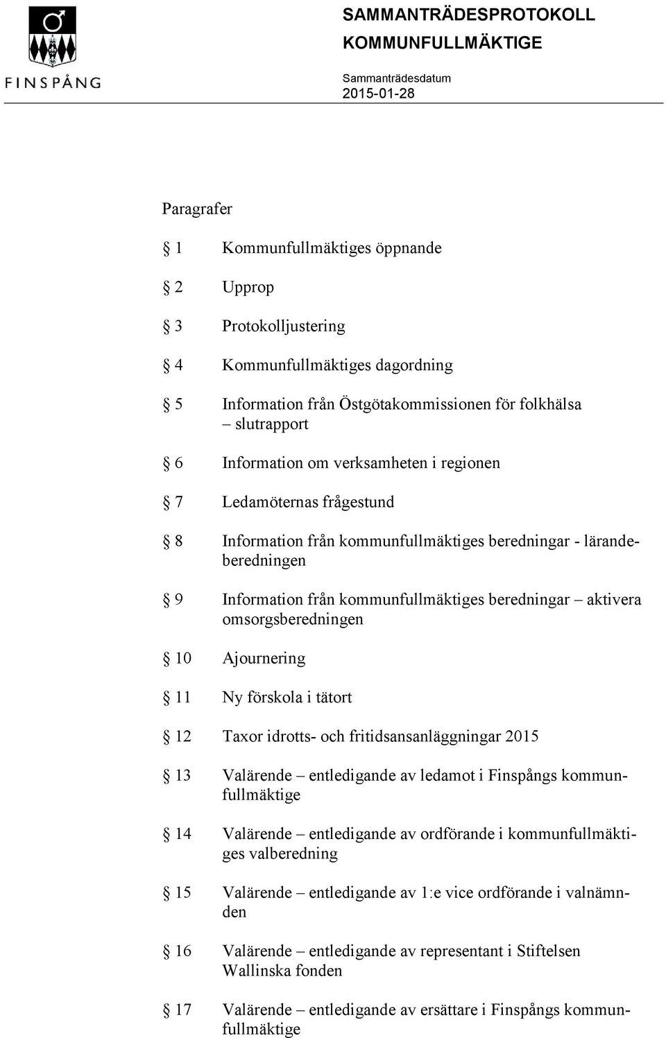 10 Ajournering 11 Ny förskola i tätort 12 Taxor idrotts- och fritidsansanläggningar 2015 13 Valärende entledigande av ledamot i Finspångs kommunfullmäktige 14 Valärende entledigande av ordförande i