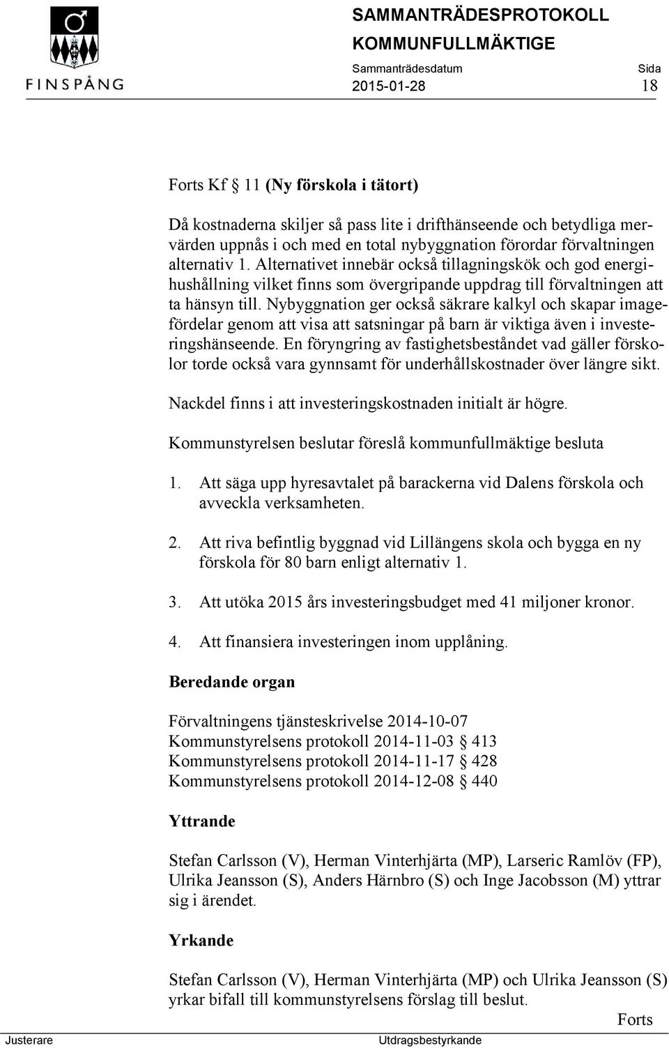 Nybyggnation ger också säkrare kalkyl och skapar imagefördelar genom att visa att satsningar på barn är viktiga även i investeringshänseende.