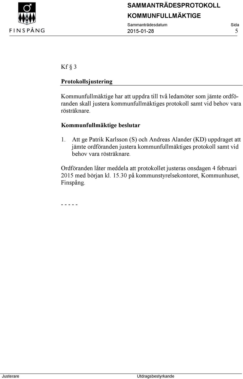 Att ge Patrik Karlsson (S) och Andreas Alander (KD) uppdraget att jämte ordföranden justera kommunfullmäktiges protokoll