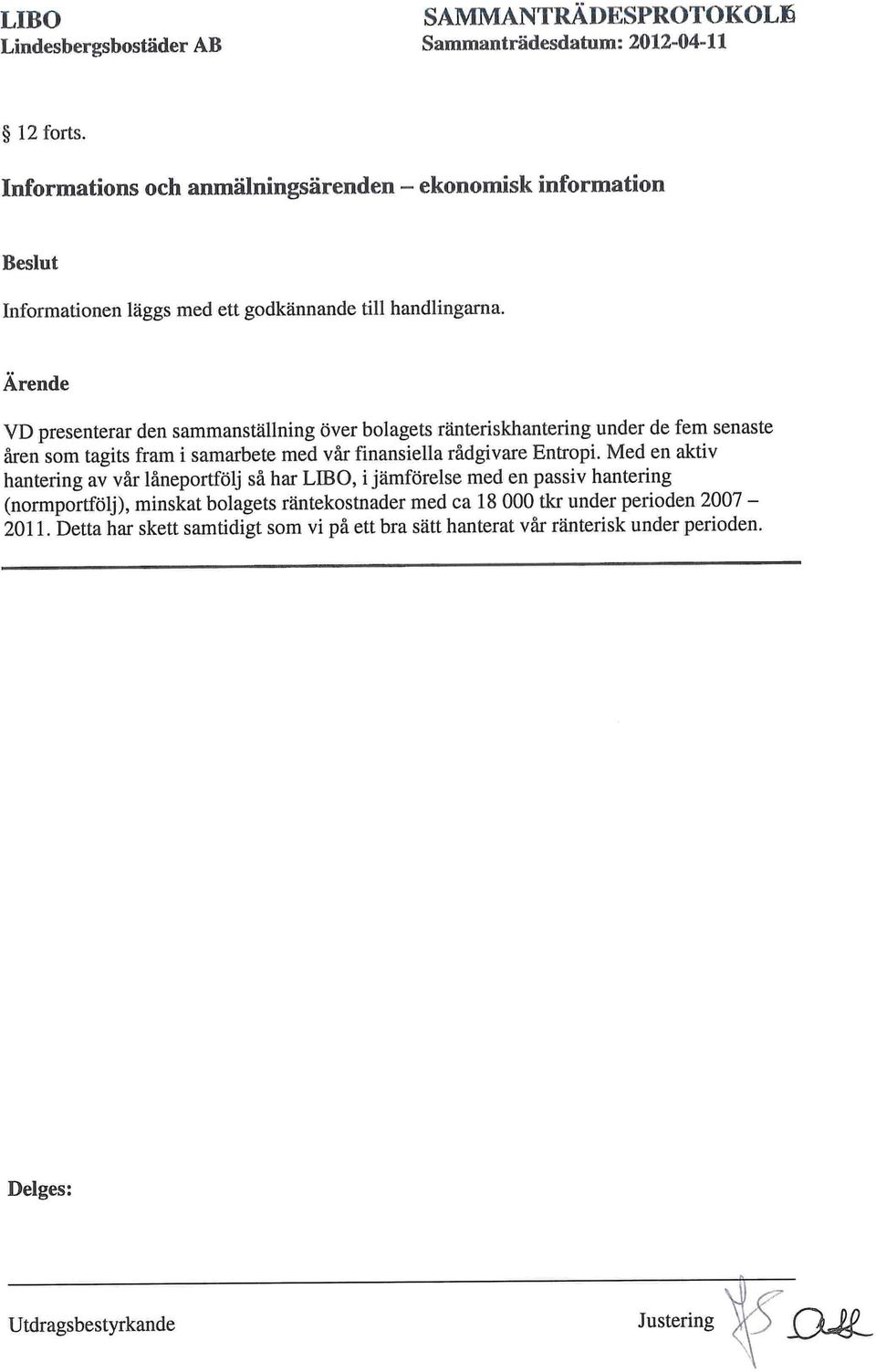 VD presenterar den sammanställning över bolagets ränteriskhantering under de fem senaste åren som tagits fram i samarbete med vår finansiella