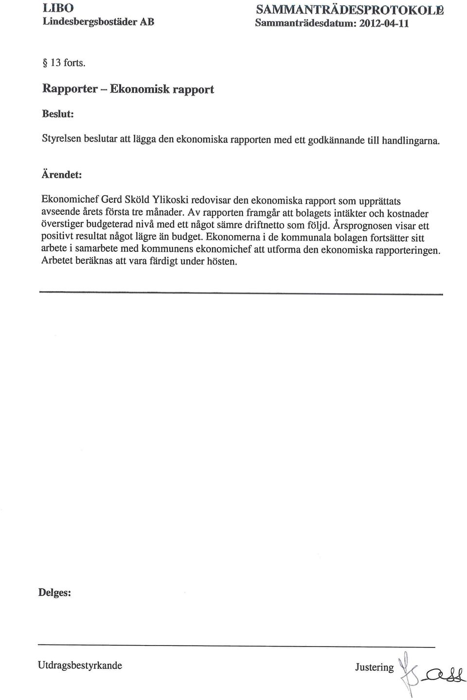 Av rapporten framgår att bolagets intater och kostnader överstiger budgeterad nivå med ett något sämre driftnetto som följd.