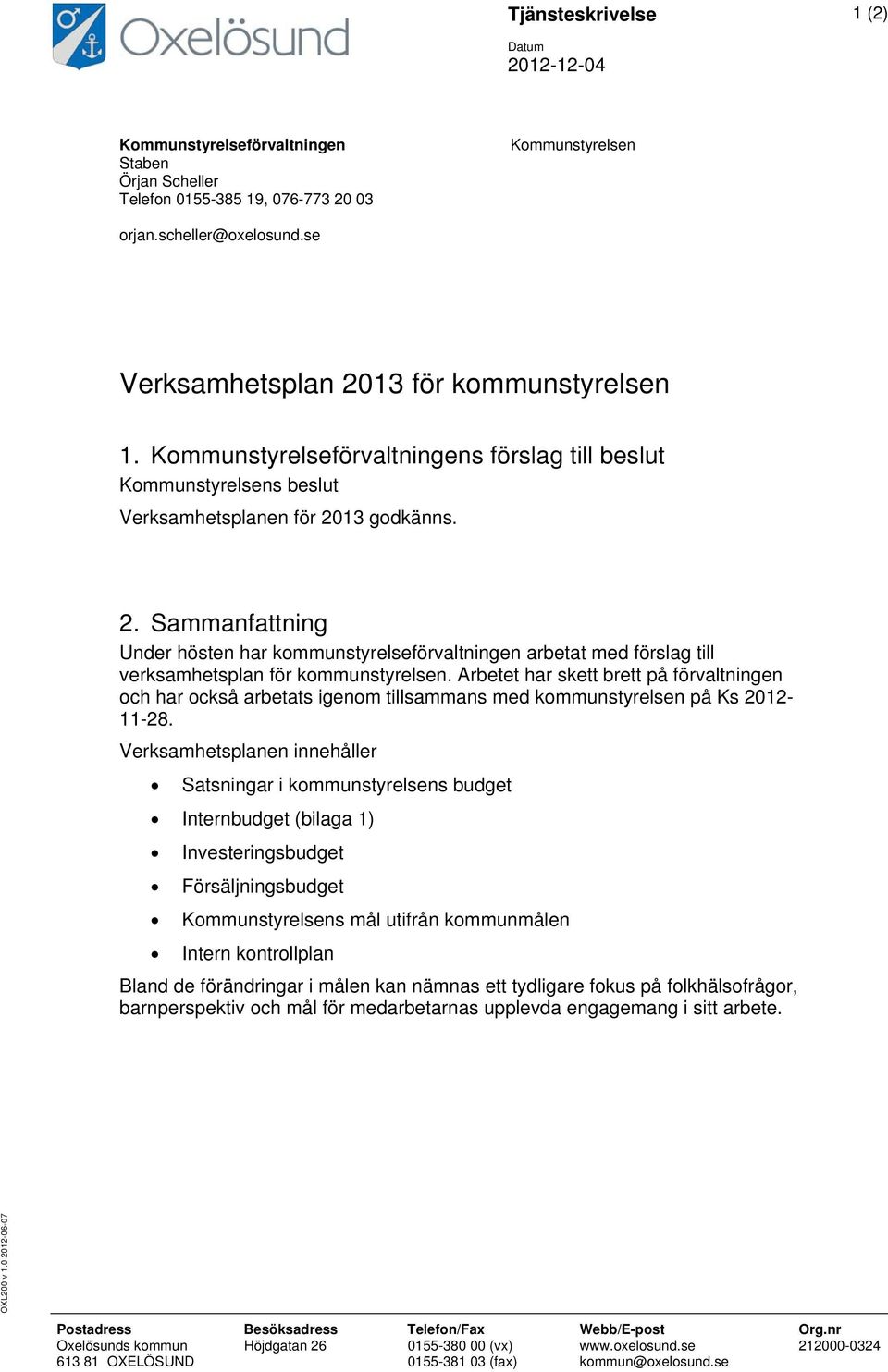 Arbetet har skett brett på förvaltningen och har också arbetats igenom tillsammans med kommunstyrelsen på Ks 2012-11-28.