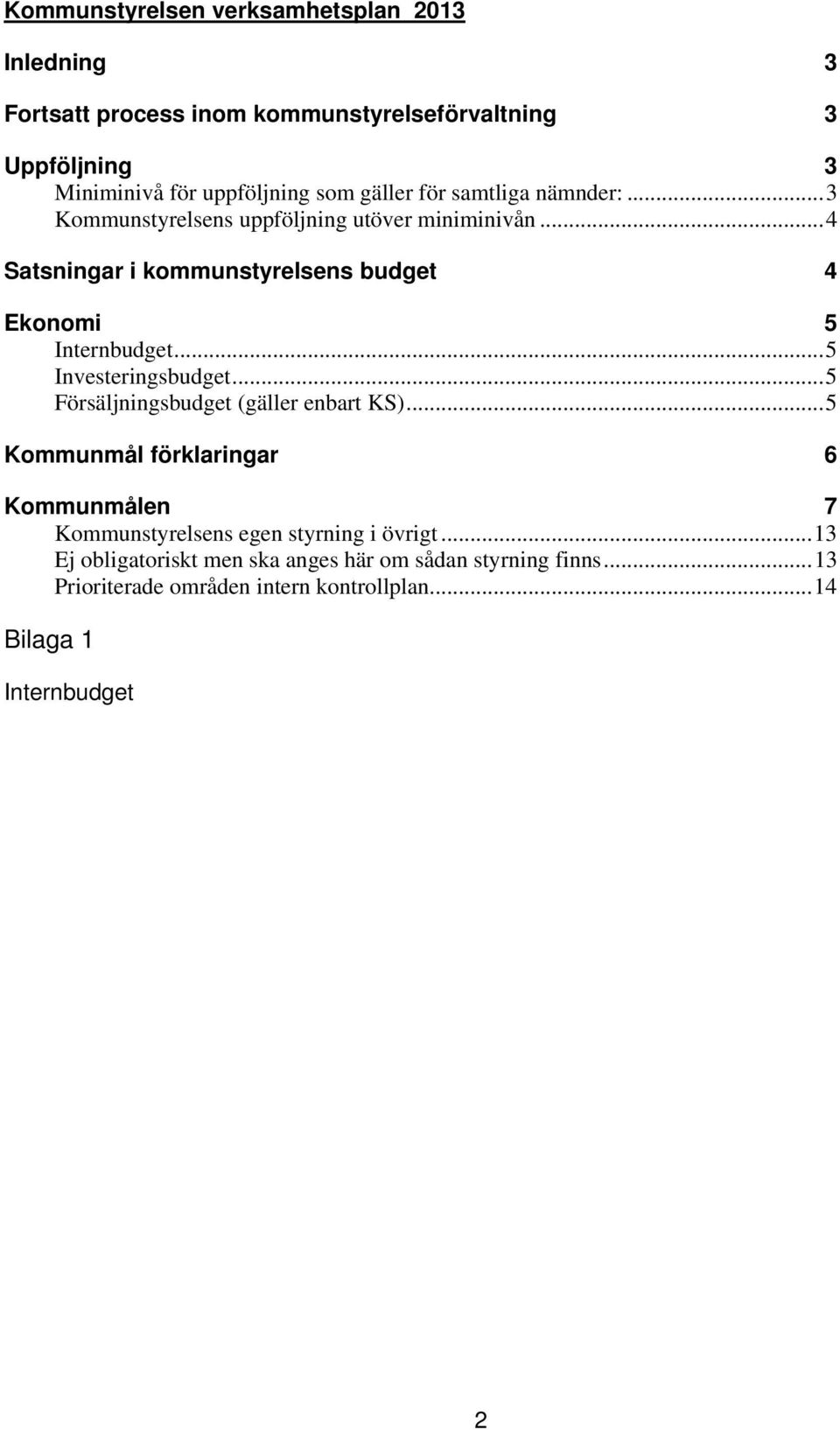 ..5 Investeringsbudget...5 Försäljningsbudget (gäller enbart KS).