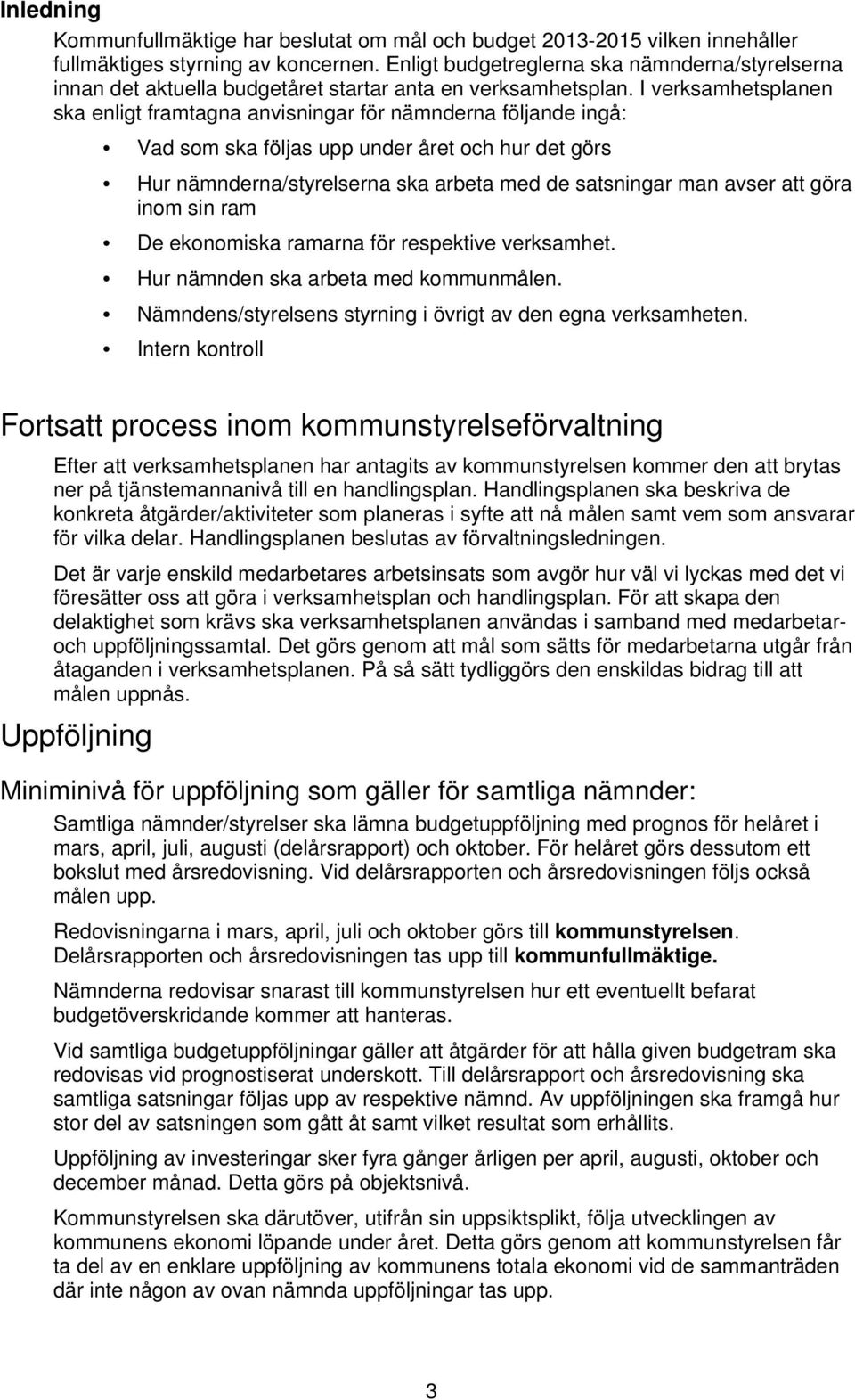 I verksamhetsplanen ska enligt framtagna anvisningar för nämnderna följande ingå: Vad som ska följas upp under året och hur det görs Hur nämnderna/styrelserna ska arbeta med de satsningar man avser