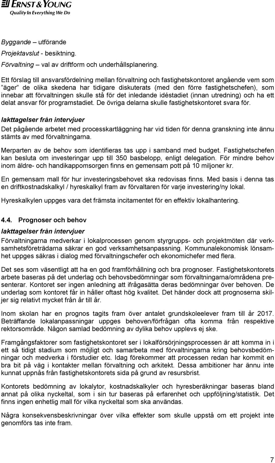 förvaltningen skulle stå för det inledande idéstadiet (innan utredning) och ha ett delat ansvar för programstadiet. De övriga delarna skulle fastighetskontoret svara för.