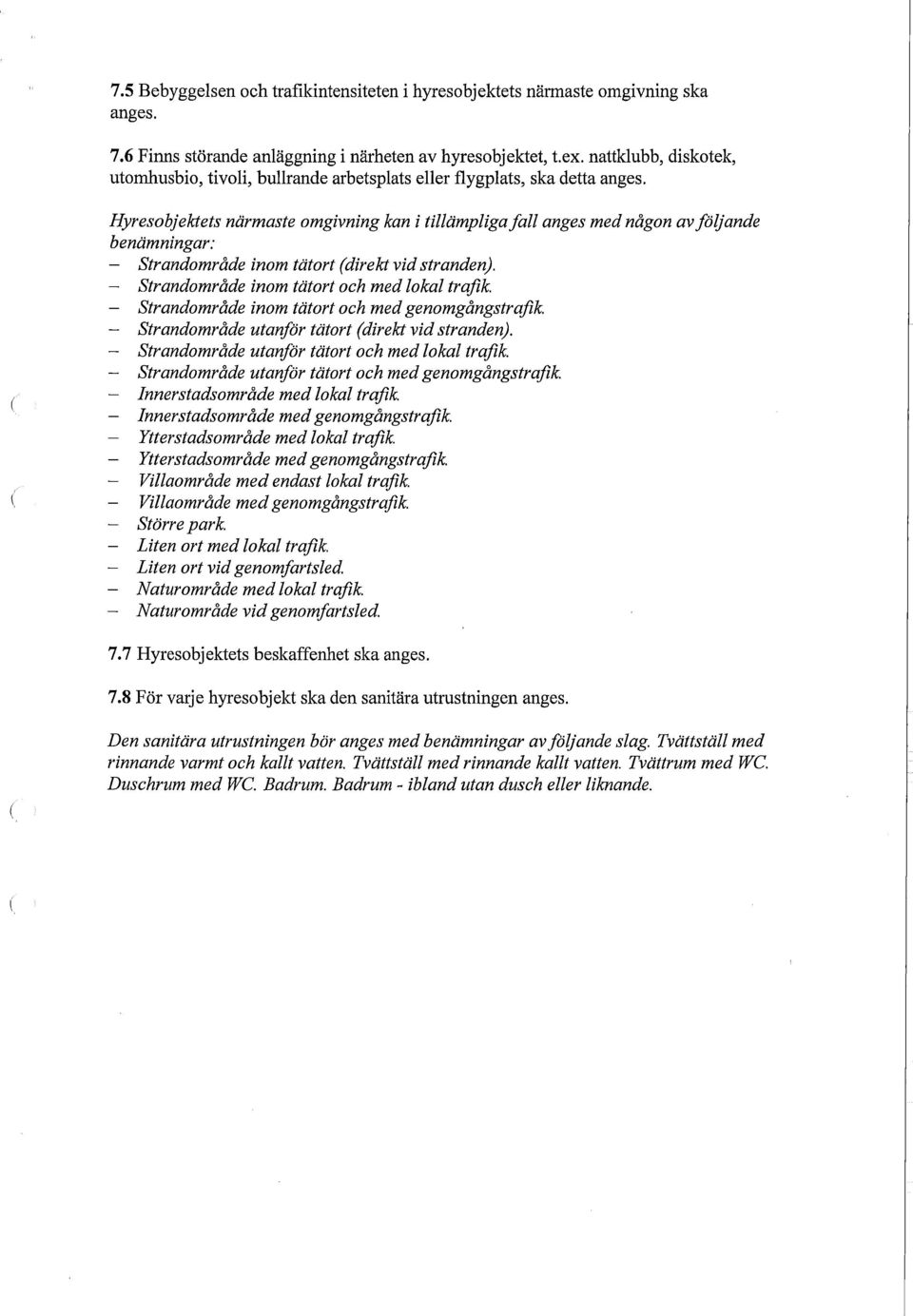 Hyresobj ektets närmaste omgivning kan i tillämpliga fäll anges med någon av följande benämningar: - Strandområde inom tätort (direkt vid stranden). - Strandområde inom tätort och med lokal trafik.